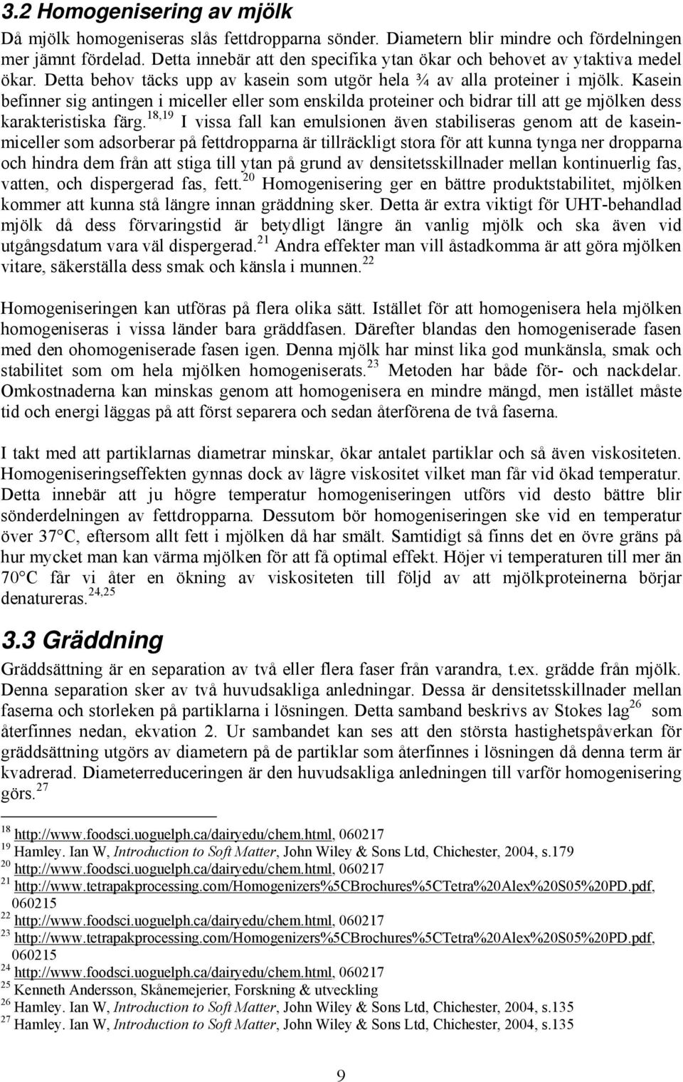 Kasein befinner sig antingen i miceller eller som enskilda proteiner och bidrar till att ge mjölken dess karakteristiska färg.