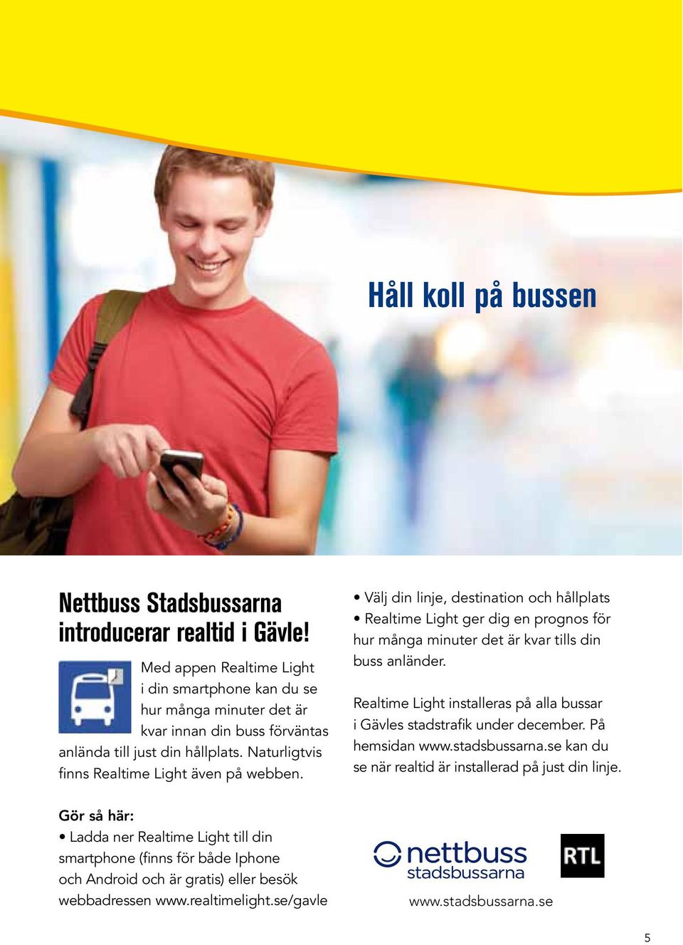 Naturligtvis finns Realtime Light även på webben. hur många minuter det är kvar tills din buss anländer.