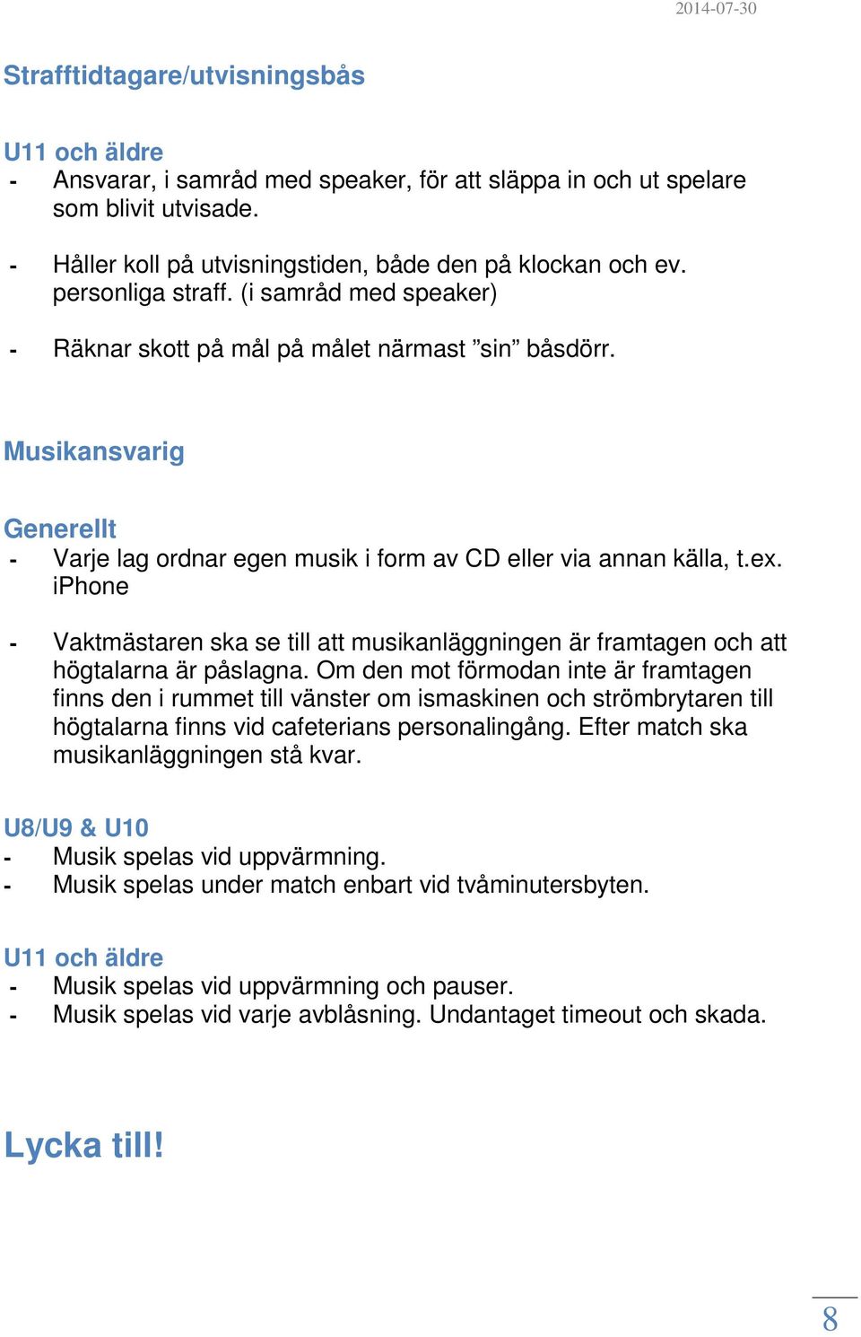 iphone - Vaktmästaren ska se till att musikanläggningen är framtagen och att högtalarna är påslagna.