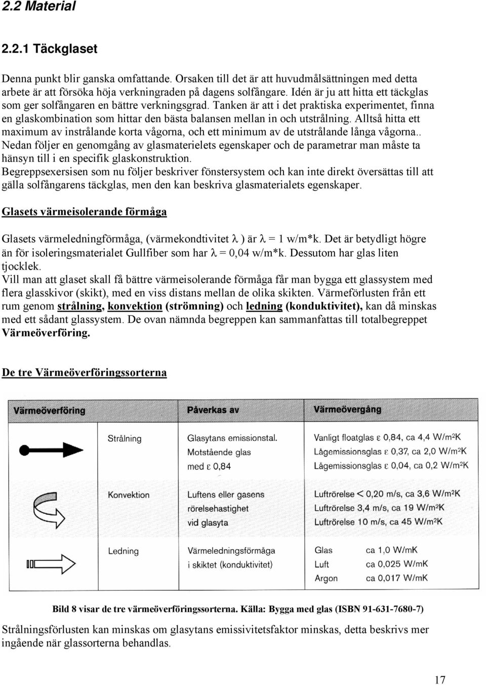 Tanken är att i det praktiska experimentet, finna en glaskombination som hittar den bästa balansen mellan in och utstrålning.