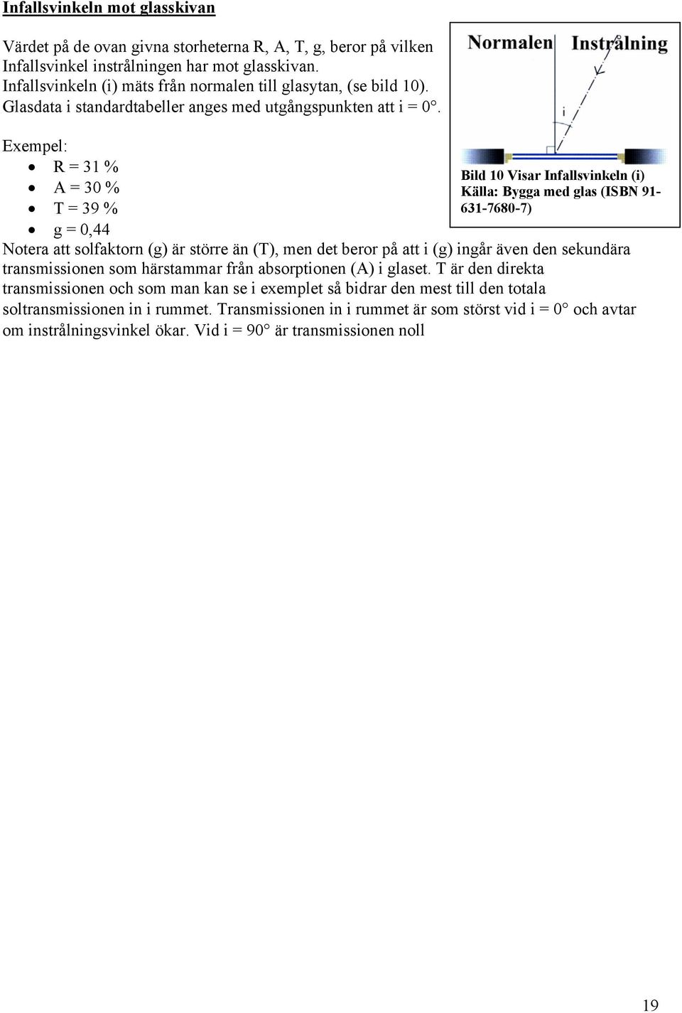 Exempel: R = 31 % A = 30 % T = 39 % g = 0,44 Bild 10 Visar Infallsvinkeln (i) Källa: Bygga med glas (ISBN 91-631-7680-7) Notera att solfaktorn (g) är större än (T), men det beror på att i (g) ingår