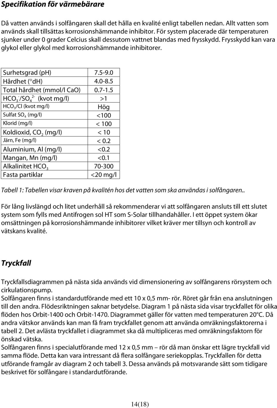 Surhetsgrad (ph) 7.5-9.0 Hårdhet ( dh) 4.0-8.5 Total hårdhet (mmol/l CaO) 0.7-1.