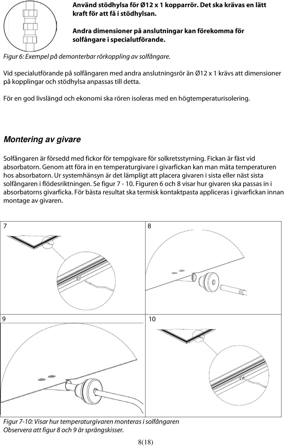 Vid specialutförande på solfångaren med andra anslutningsrör än Ø12 x 1 krävs att dimensioner på kopplingar och stödhylsa anpassas till detta.