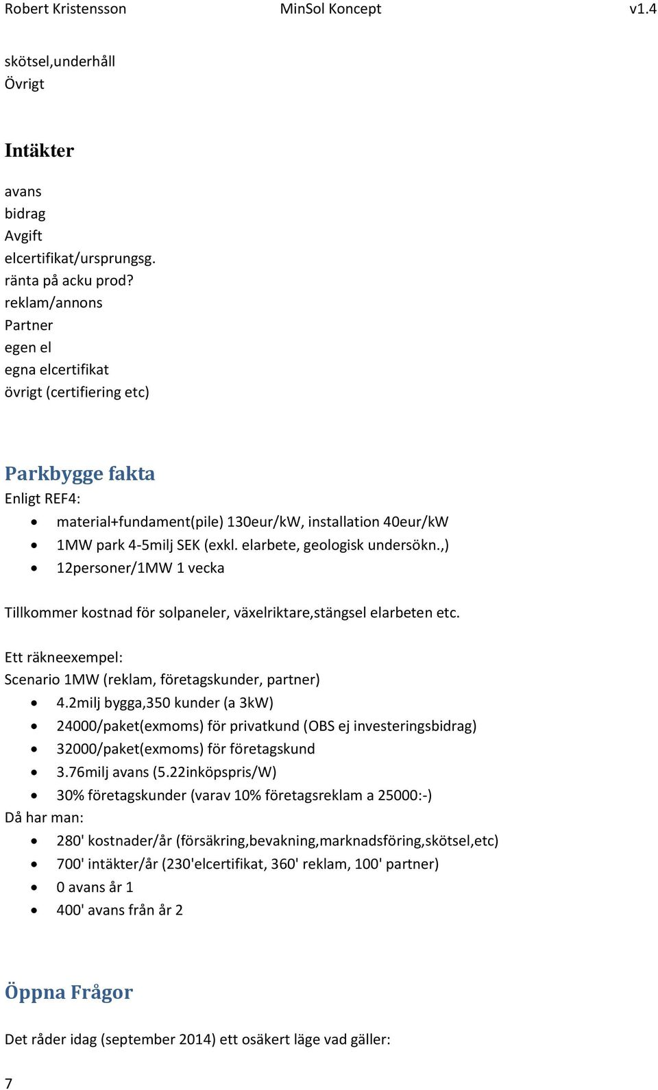 elarbete, geologisk undersökn.,) 12personer/1MW 1 vecka Tillkommer kostnad för solpaneler, växelriktare,stängsel elarbeten etc. Ett räkneexempel: Scenario 1MW (reklam, företagskunder, partner) 4.