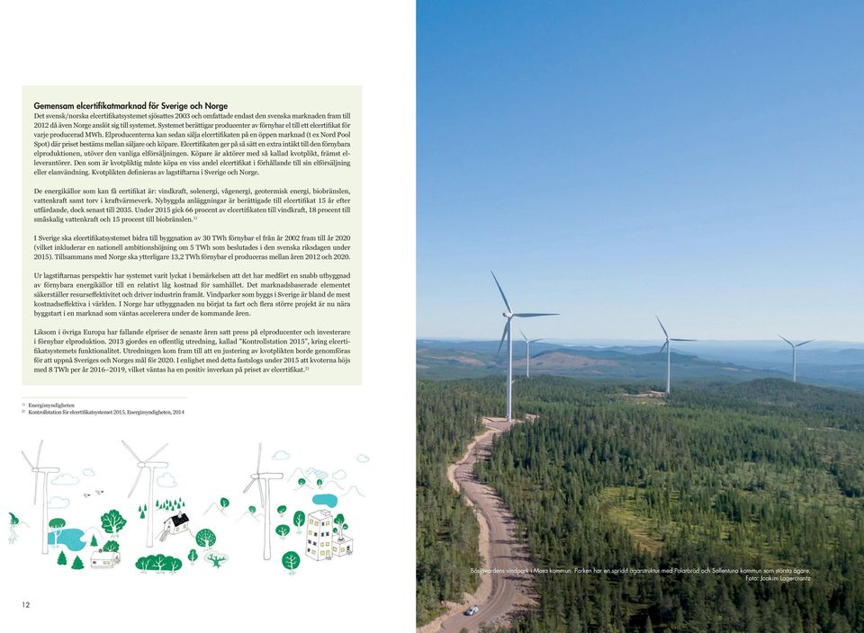 Elproducenterna kan sedan sälja elcertifikaten på en öppen marknad (t ex Nord Pool Spot) där priset bestäms mellan säljare och köpare.