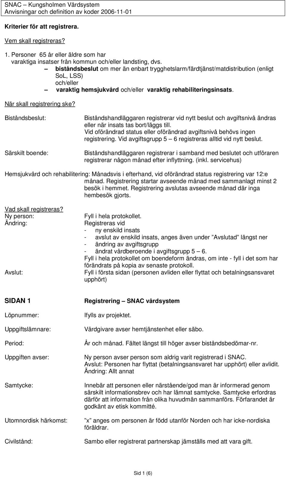 biståndsbeslut om mer än enbart trygghetslarm/färdtjänst/matdistribution (enligt SoL, LSS) och/eller varaktig hemsjukvård och/eller varaktig rehabiliteringsinsats. När skall registrering ske?