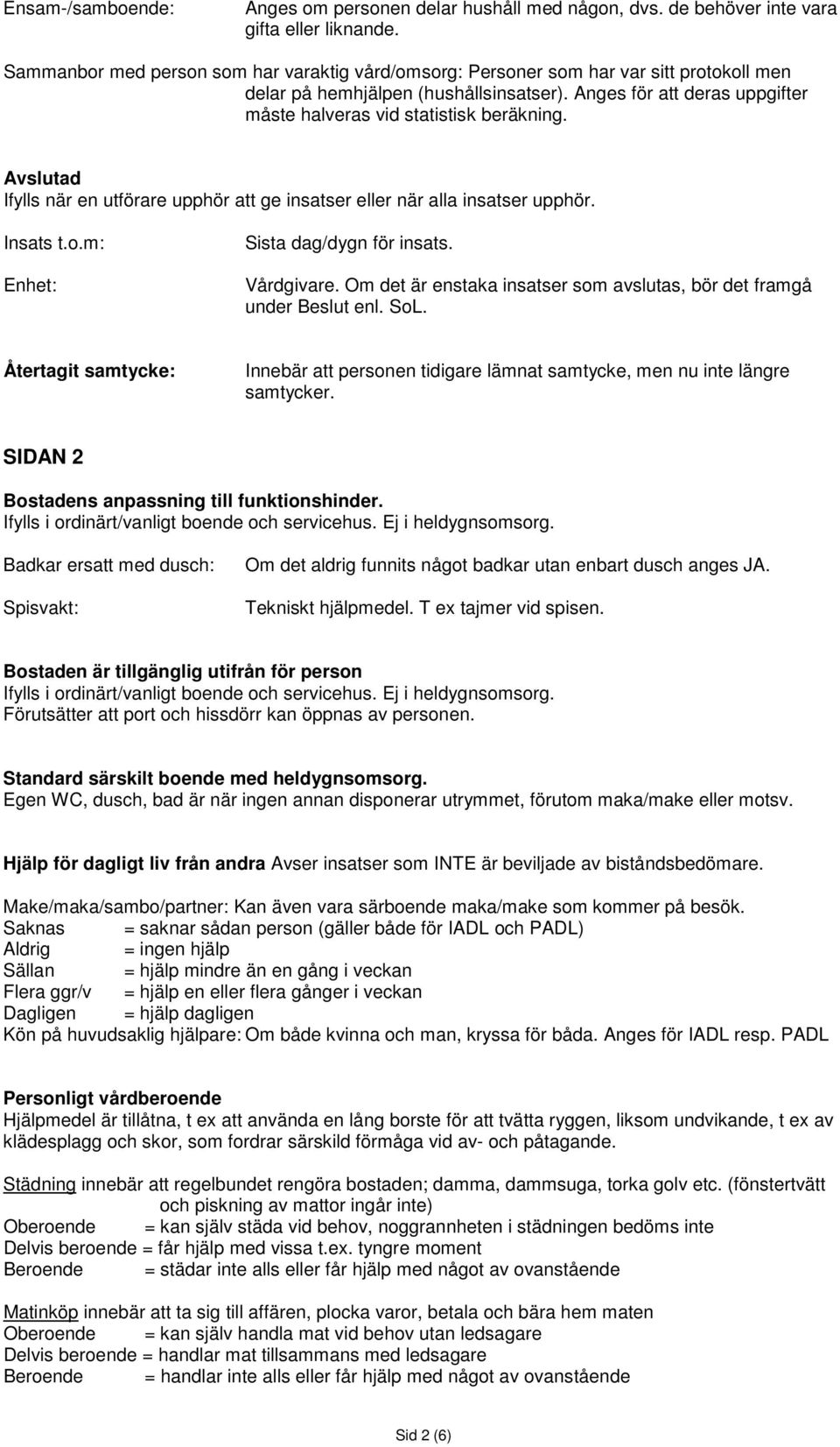 Anges för att deras uppgifter måste halveras vid statistisk beräkning. Avslutad Ifylls när en utförare upphör att ge insatser eller när alla insatser upphör. Insats t.o.