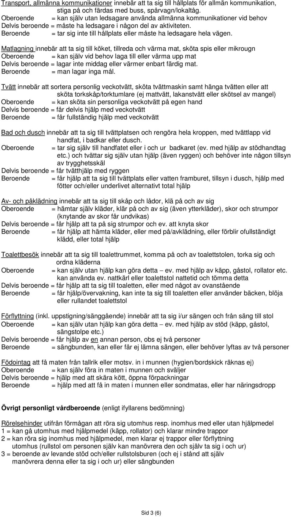 Beroende = tar sig inte till hållplats eller måste ha ledsagare hela vägen.
