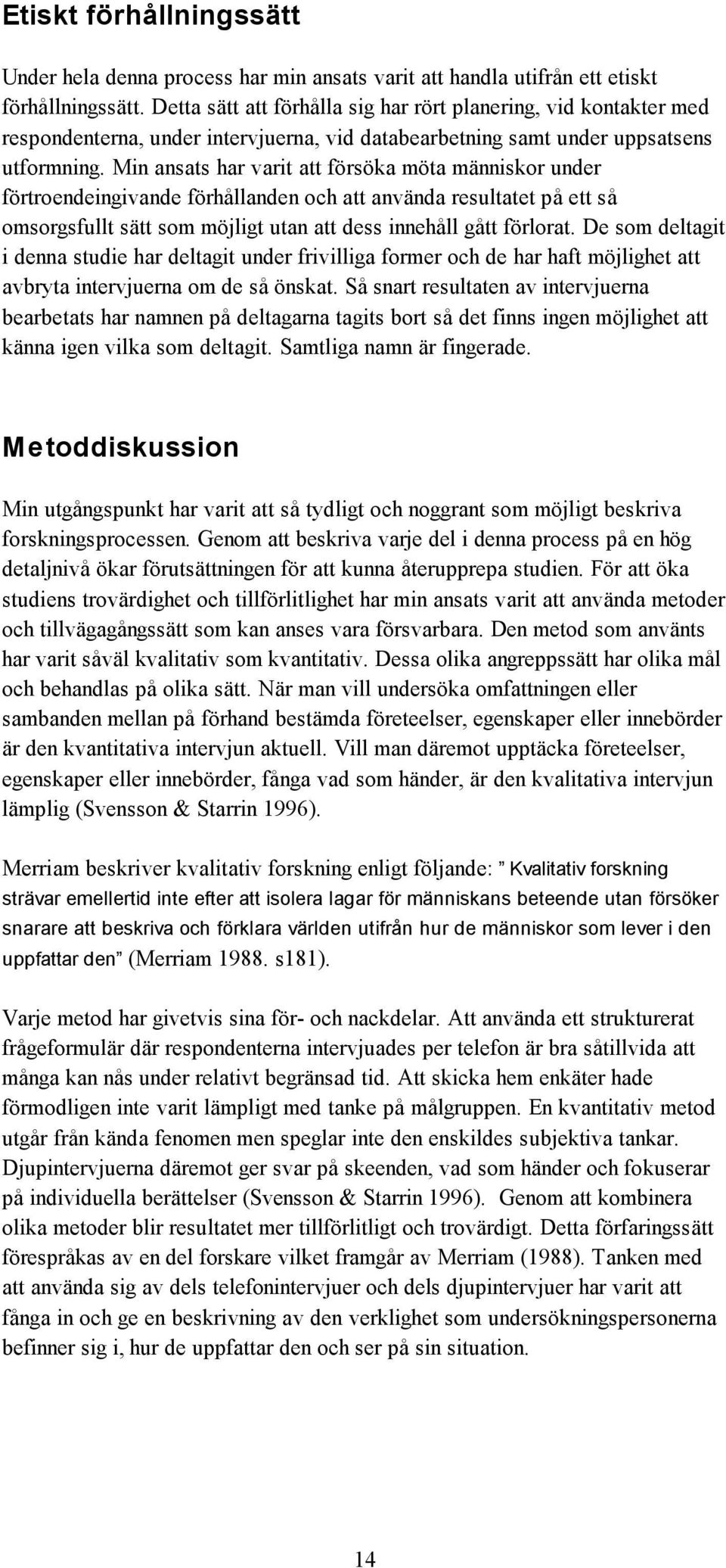 Min ansats har varit att försöka möta människor under förtroendeingivande förhållanden och att använda resultatet på ett så omsorgsfullt sätt som möjligt utan att dess innehåll gått förlorat.