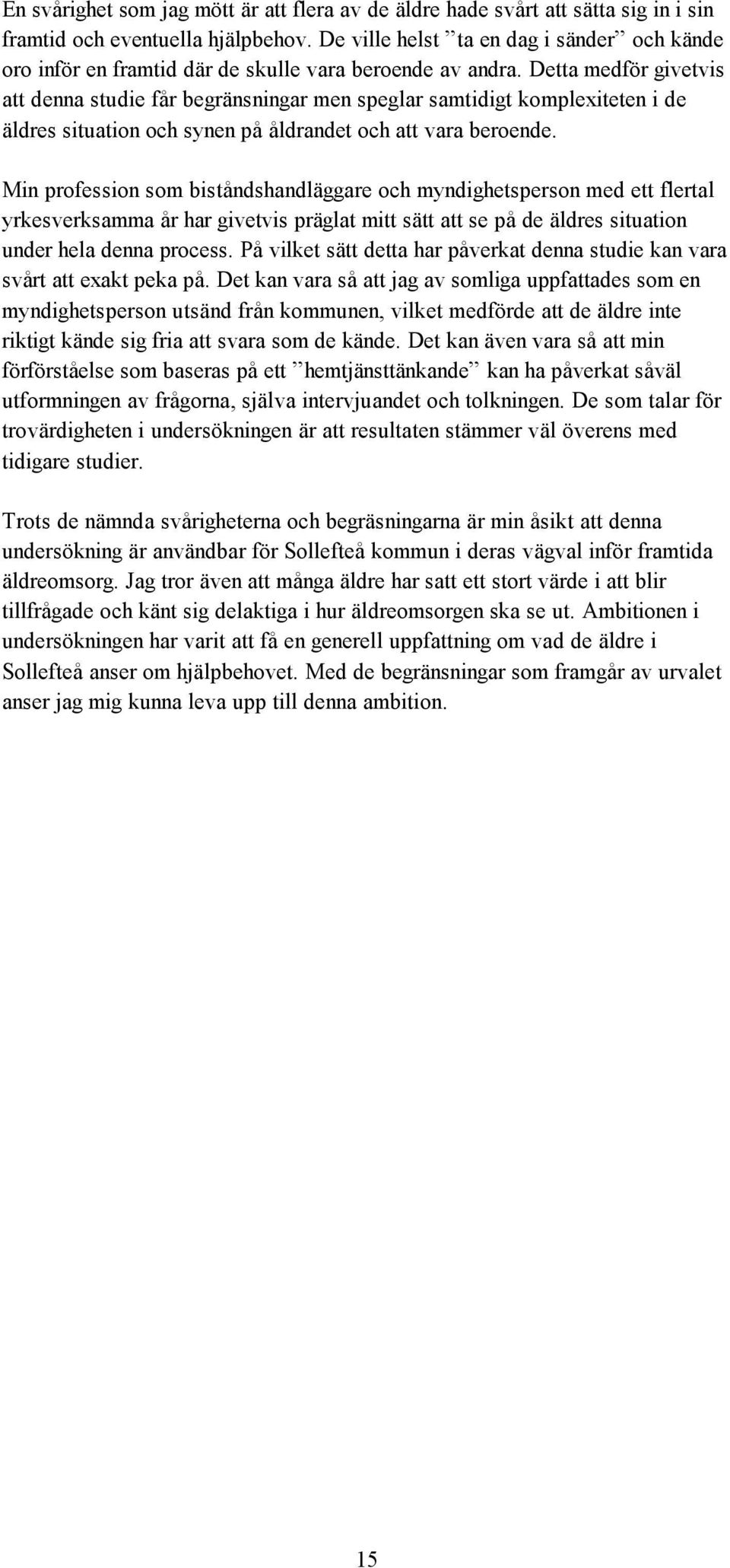 Detta medför givetvis att denna studie får begränsningar men speglar samtidigt komplexiteten i de äldres situation och synen på åldrandet och att vara beroende.