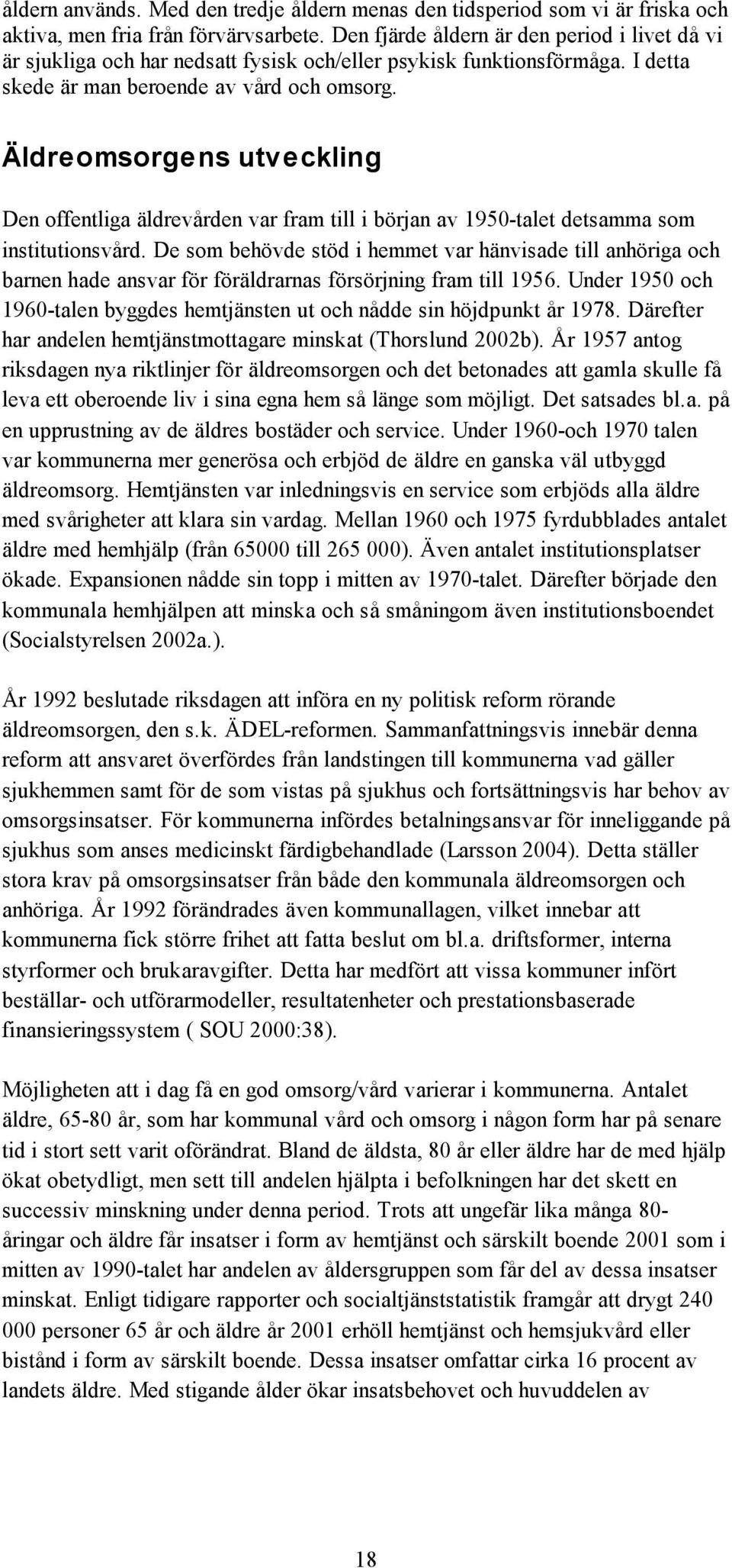 Äldreomsorgens utveckling Den offentliga äldrevården var fram till i början av 1950-talet detsamma som institutionsvård.