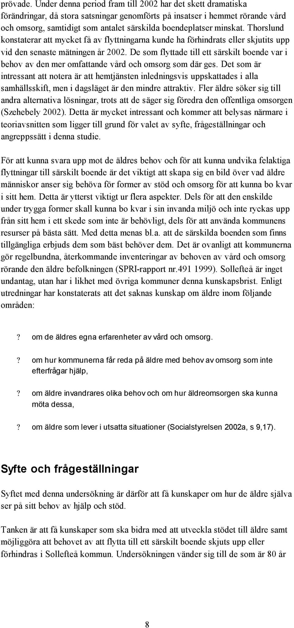 minskat. Thorslund konstaterar att mycket få av flyttningarna kunde ha förhindrats eller skjutits upp vid den senaste mätningen år 2002.