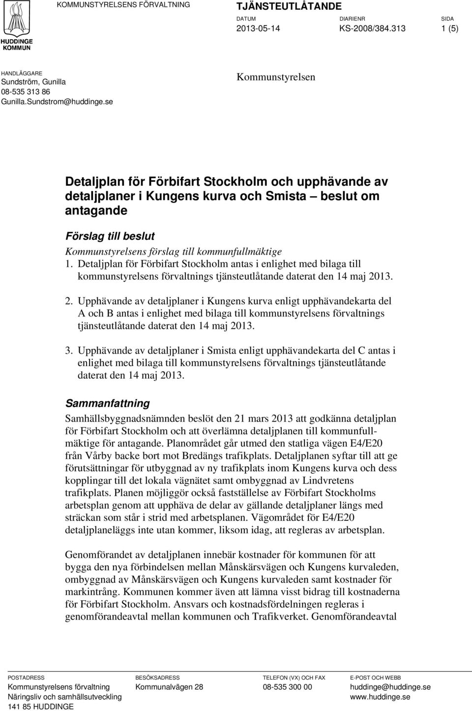 1. Detaljplan för Förbifart Stockholm antas i enlighet med bilaga till kommunstyrelsens förvaltnings tjänsteutlåtande daterat den 14 maj 20