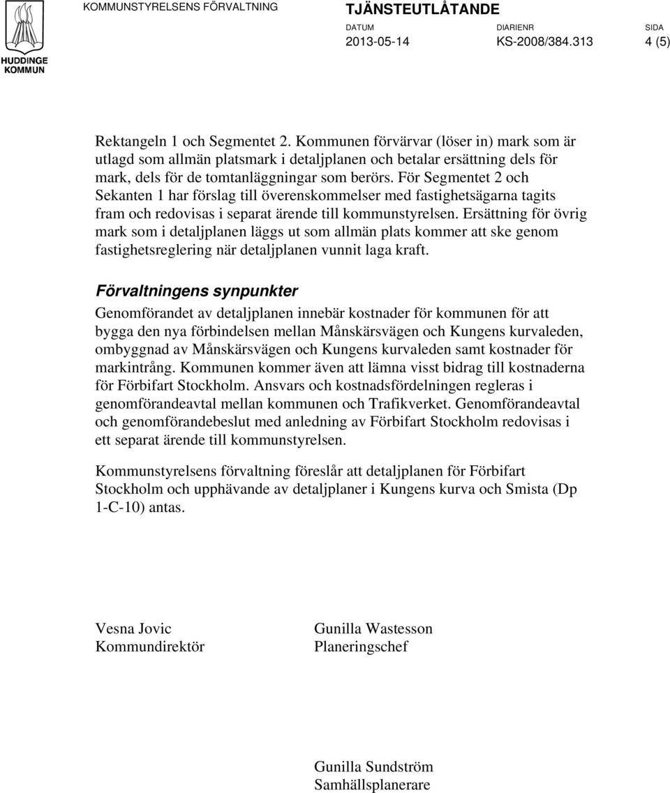 För Segmentet 2 och Sekanten 1 har förslag till överenskommelser med fastighetsägarna tagits fram och redovisas i separat ärende till kommunstyrelsen.