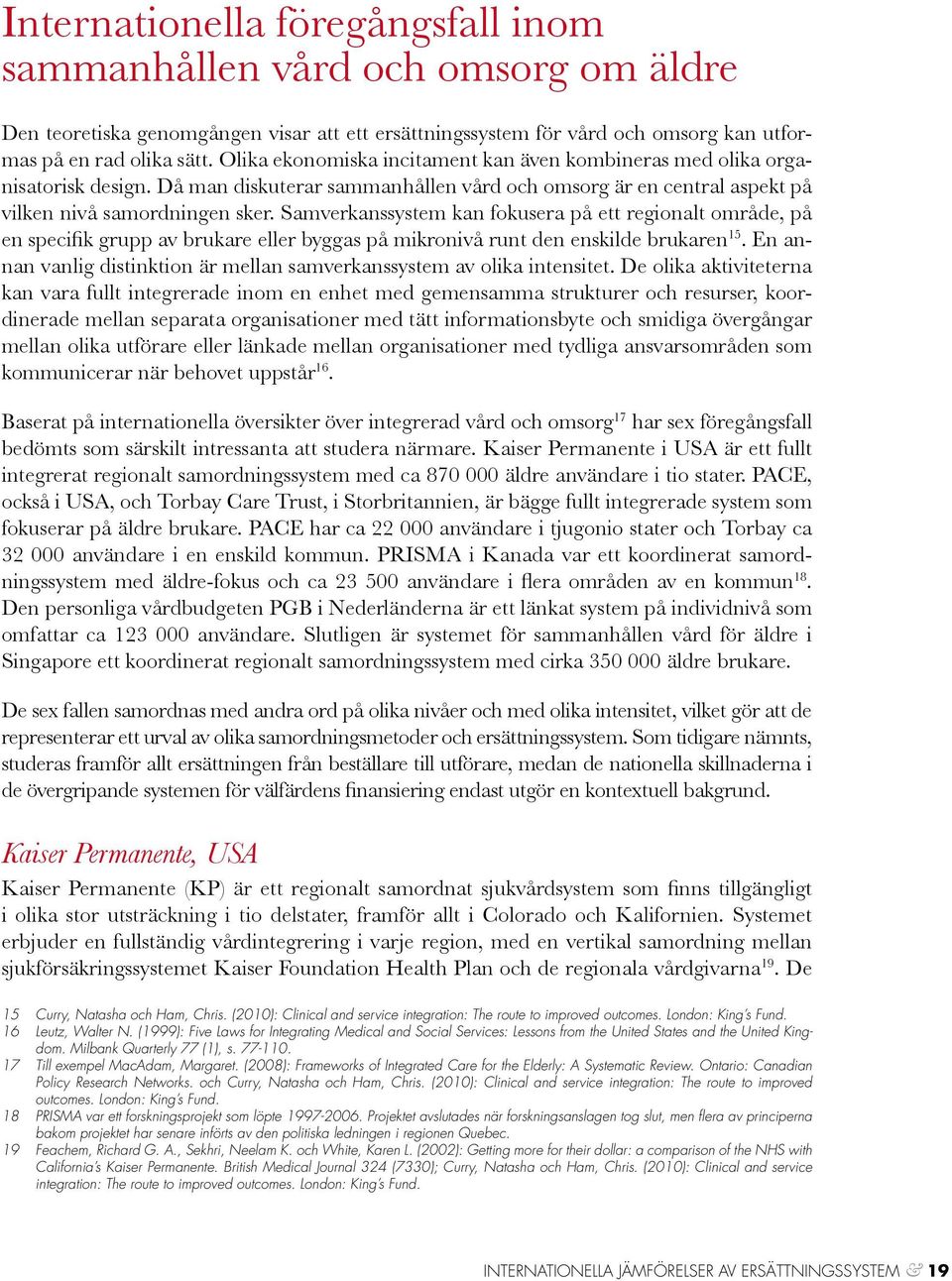 Samverkanssystem kan fokusera på ett regionalt område, på en specifik grupp av brukare eller byggas på mikronivå runt den enskilde brukaren 15.