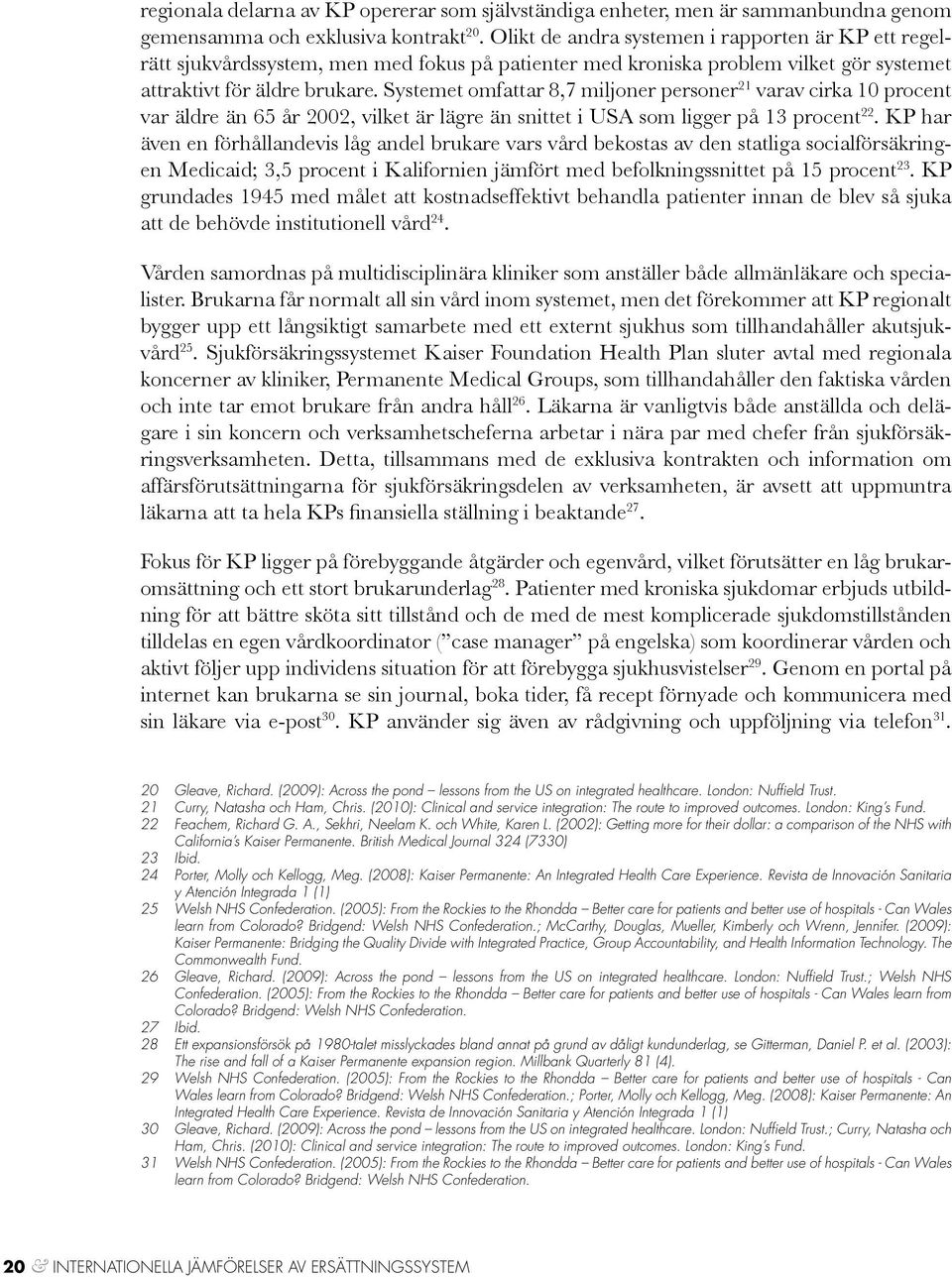 Systemet omfattar 8,7 miljoner personer 21 varav cirka 10 procent var äldre än 65 år 2002, vilket är lägre än snittet i USA som ligger på 13 procent 22.