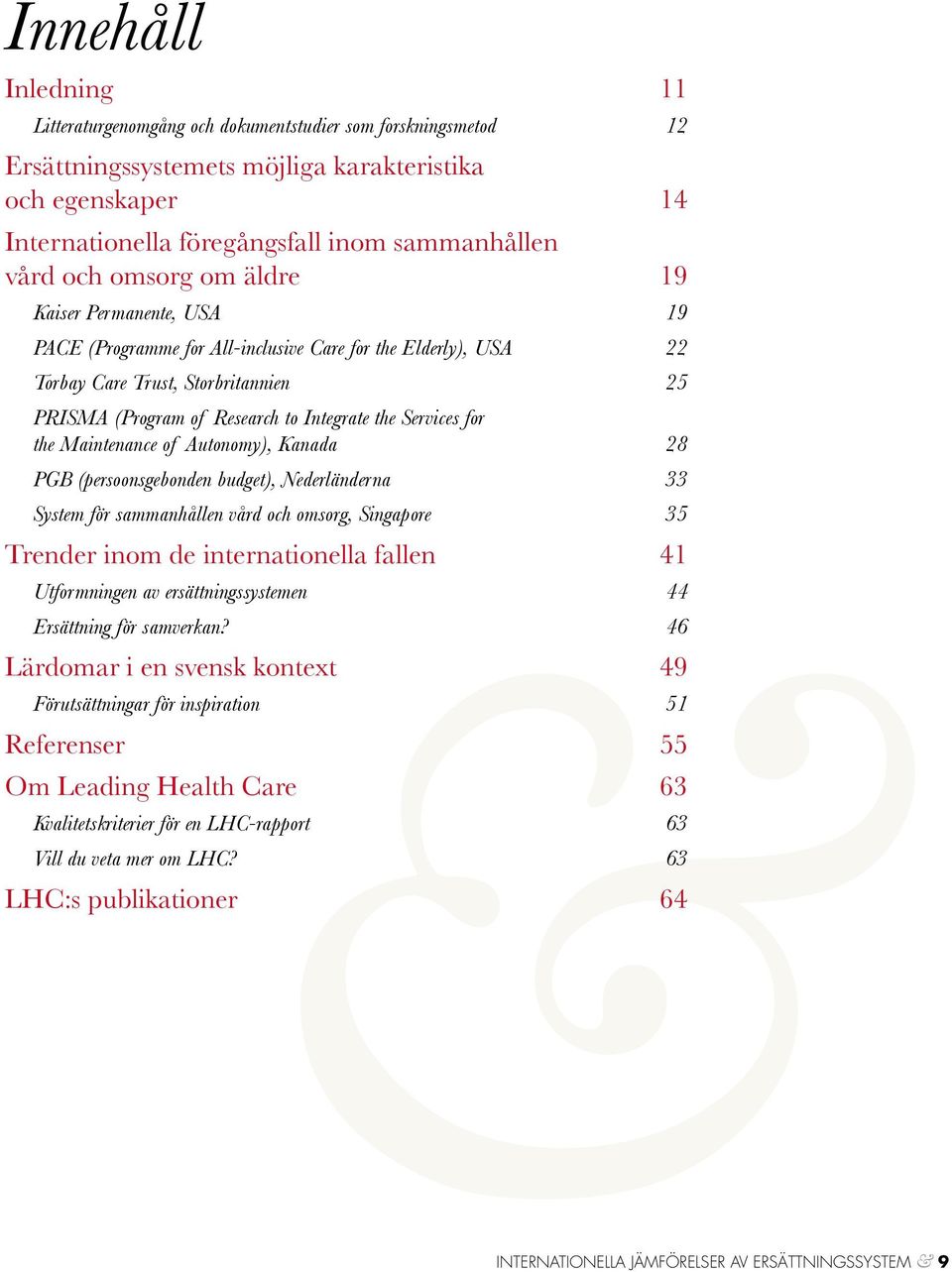 Services for the Maintenance of Autonomy), Kanada 28 PGB (persoonsgebonden budget), Nederländerna 33 System för sammanhållen vård och omsorg, Singapore 35 Trender inom de internationella fallen 41