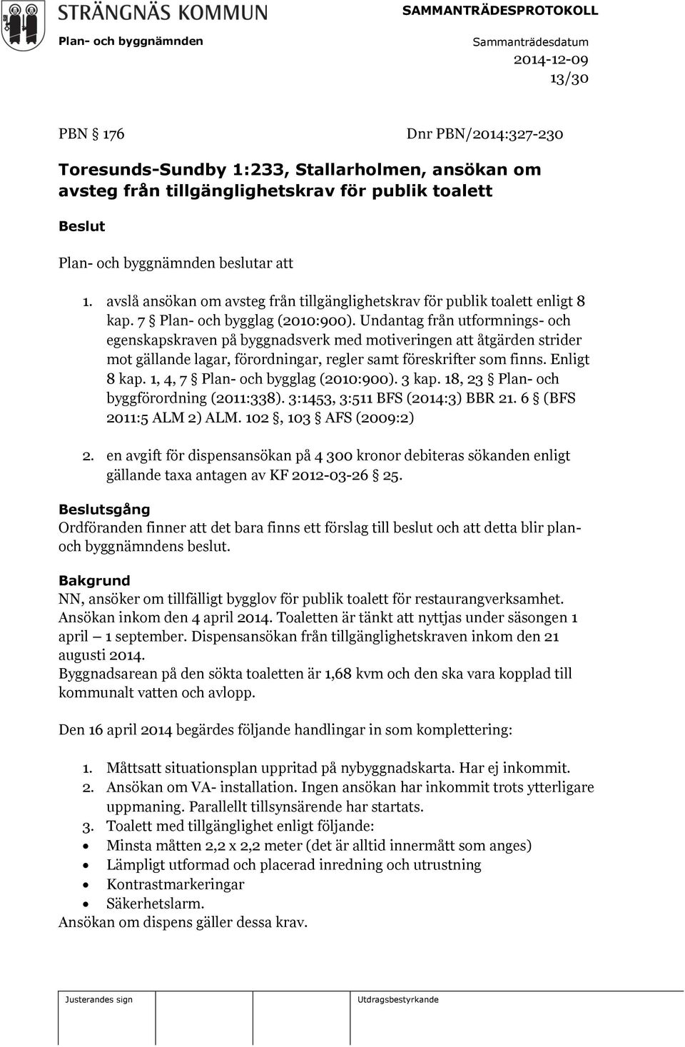 Undantag från utformnings- och egenskapskraven på byggnadsverk med motiveringen att åtgärden strider mot gällande lagar, förordningar, regler samt föreskrifter som finns. Enligt 8 kap.