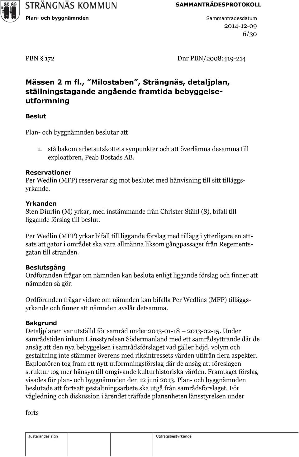 Yrkanden Sten Diurlin (M) yrkar, med instämmande från Christer Ståhl (S), bifall till liggande förslag till beslut.