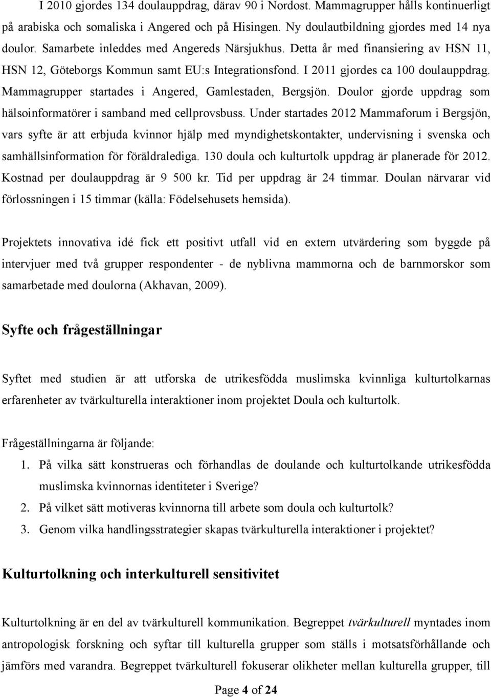 Mammagrupper startades i Angered, Gamlestaden, Bergsjön. Doulor gjorde uppdrag som hälsoinformatörer i samband med cellprovsbuss.