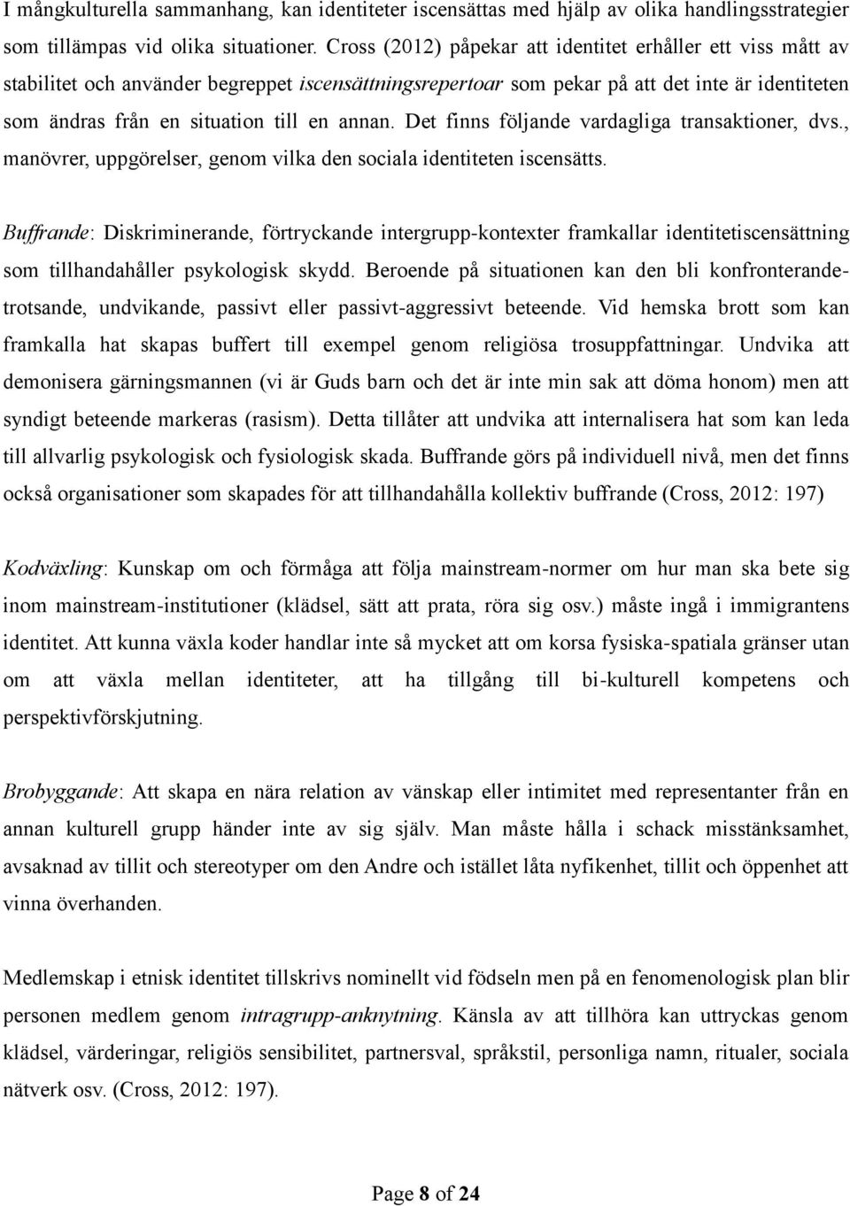 annan. Det finns följande vardagliga transaktioner, dvs., manövrer, uppgörelser, genom vilka den sociala identiteten iscensätts.