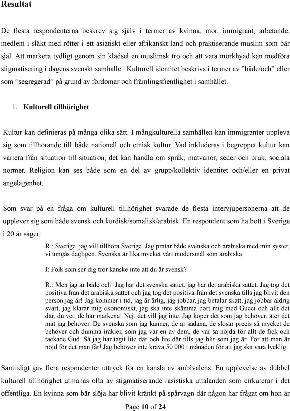 Kulturell identitet beskrivs i termer av både/och eller som segregerad på grund av fördomar och främlingsfientlighet i samhället. 1. Kulturell tillhörighet Kultur kan definieras på många olika sätt.