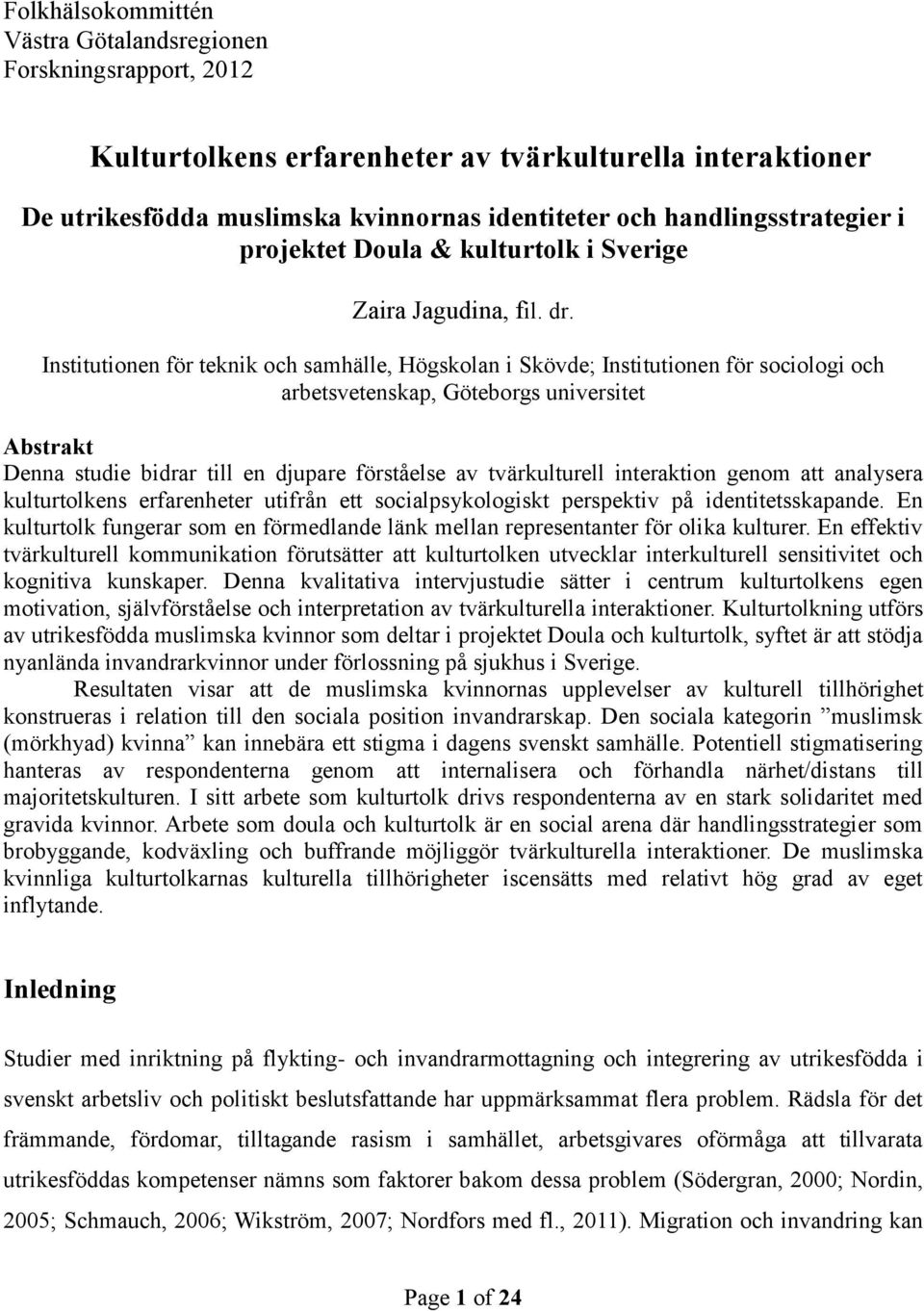 Institutionen för teknik och samhälle, Högskolan i Skövde; Institutionen för sociologi och arbetsvetenskap, Göteborgs universitet Abstrakt Denna studie bidrar till en djupare förståelse av