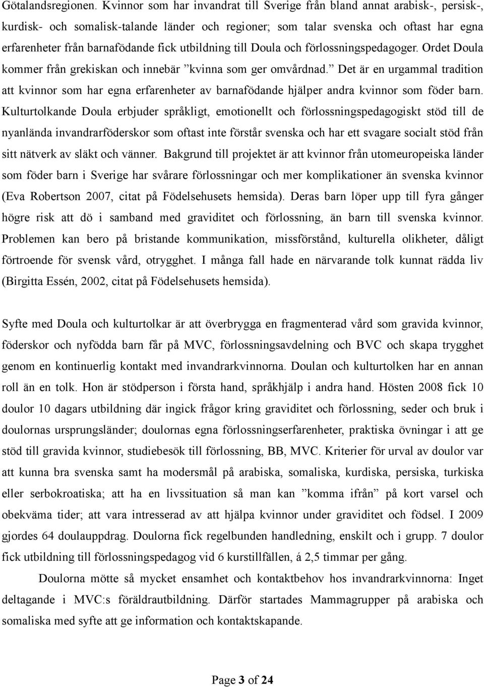 fick utbildning till Doula och förlossningspedagoger. Ordet Doula kommer från grekiskan och innebär kvinna som ger omvårdnad.