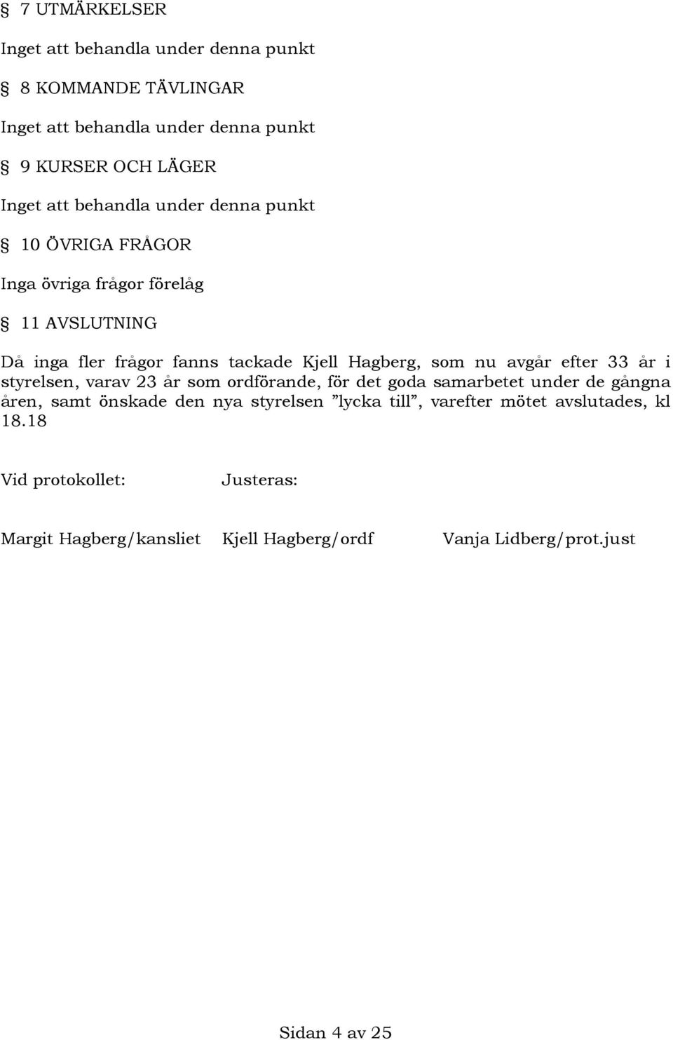 avgår efter 33 år i styrelsen, varav 23 år som ordförande, för det goda samarbetet under de gångna åren, samt önskade den nya styrelsen lycka