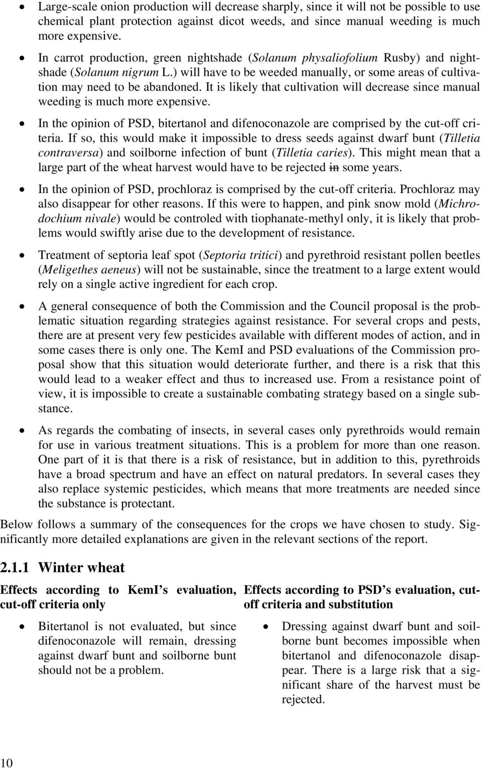 It is likely that cultivation will decrease since manual weeding is much more expensive. In the opinion of PSD, bitertanol and difenoconazole are comprised by the cut-off criteria.