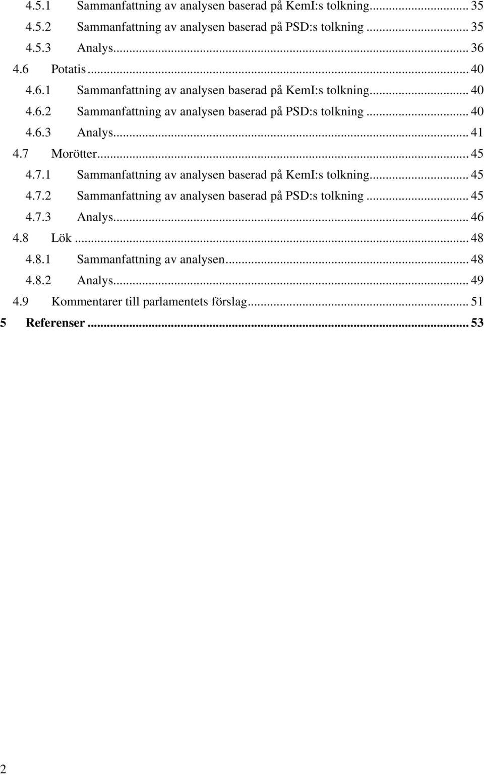 .. 41 4.7 Morötter... 45 4.7.1 Sammanfattning av analysen baserad på KemI:s tolkning... 45 4.7.2 Sammanfattning av analysen baserad på PSD:s tolkning... 45 4.7.3 Analys.