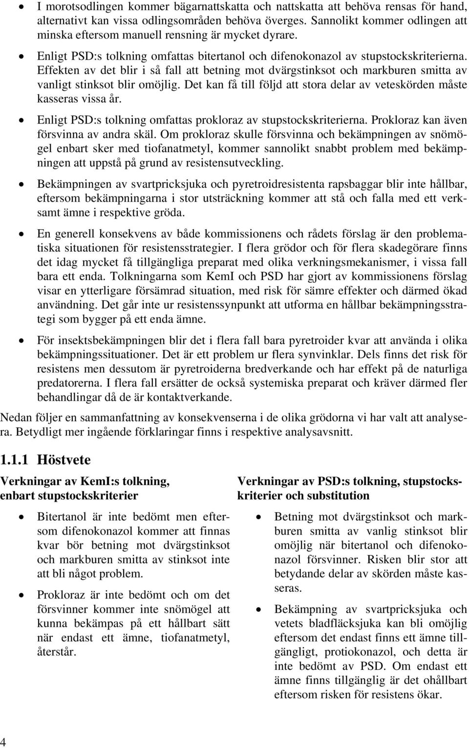 Effekten av det blir i så fall att betning mot dvärgstinksot och markburen smitta av vanligt stinksot blir omöjlig. Det kan få till följd att stora delar av veteskörden måste kasseras vissa år.