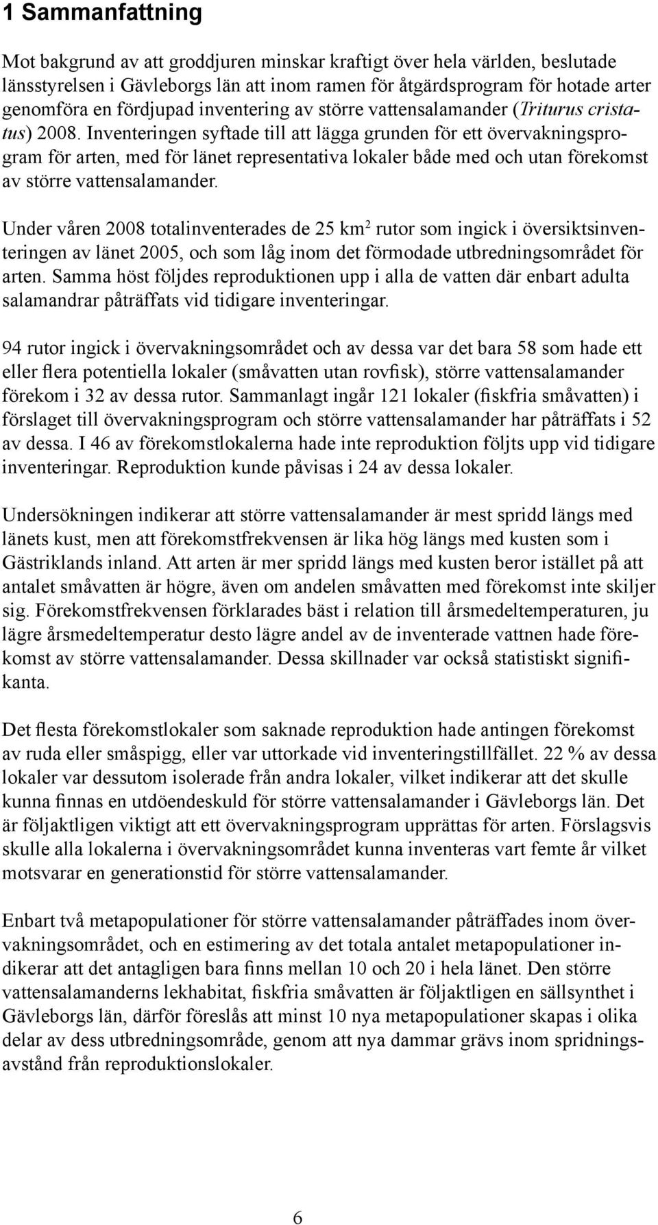 Inventeringen syftade till att lägga grunden för ett övervakningsprogram för arten, med för länet representativa lokaler både med och utan förekomst av större vattensalamander.