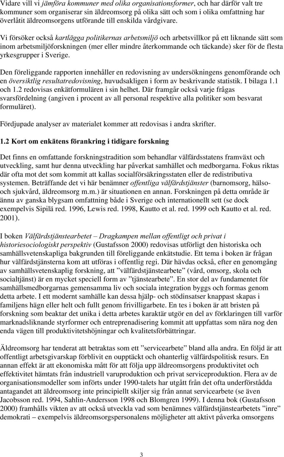 Vi försöker också NDUWOlJJDSROLWLNHUQDVDUEHWVPLOM och arbetsvillkor på ett liknande sätt som inom arbetsmiljöforskningen (mer eller mindre återkommande och täckande) sker för de flesta yrkesgrupper i