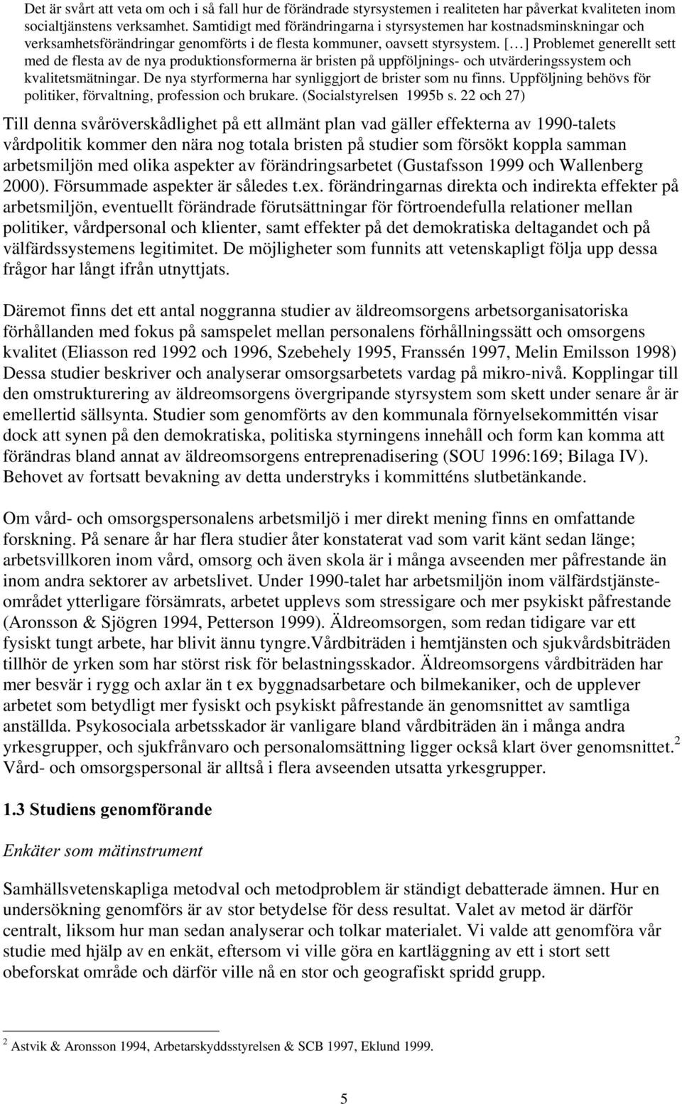 [ ] Problemet generellt sett med de flesta av de nya produktionsformerna är bristen på uppföljnings- och utvärderingssystem och kvalitetsmätningar.