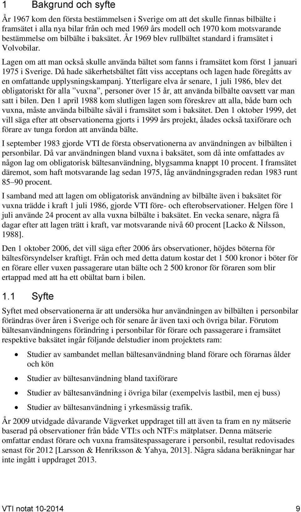 Då hade säkerhetsbältet fått viss acceptans och lagen hade föregåtts av en omfattande upplysningskampanj.