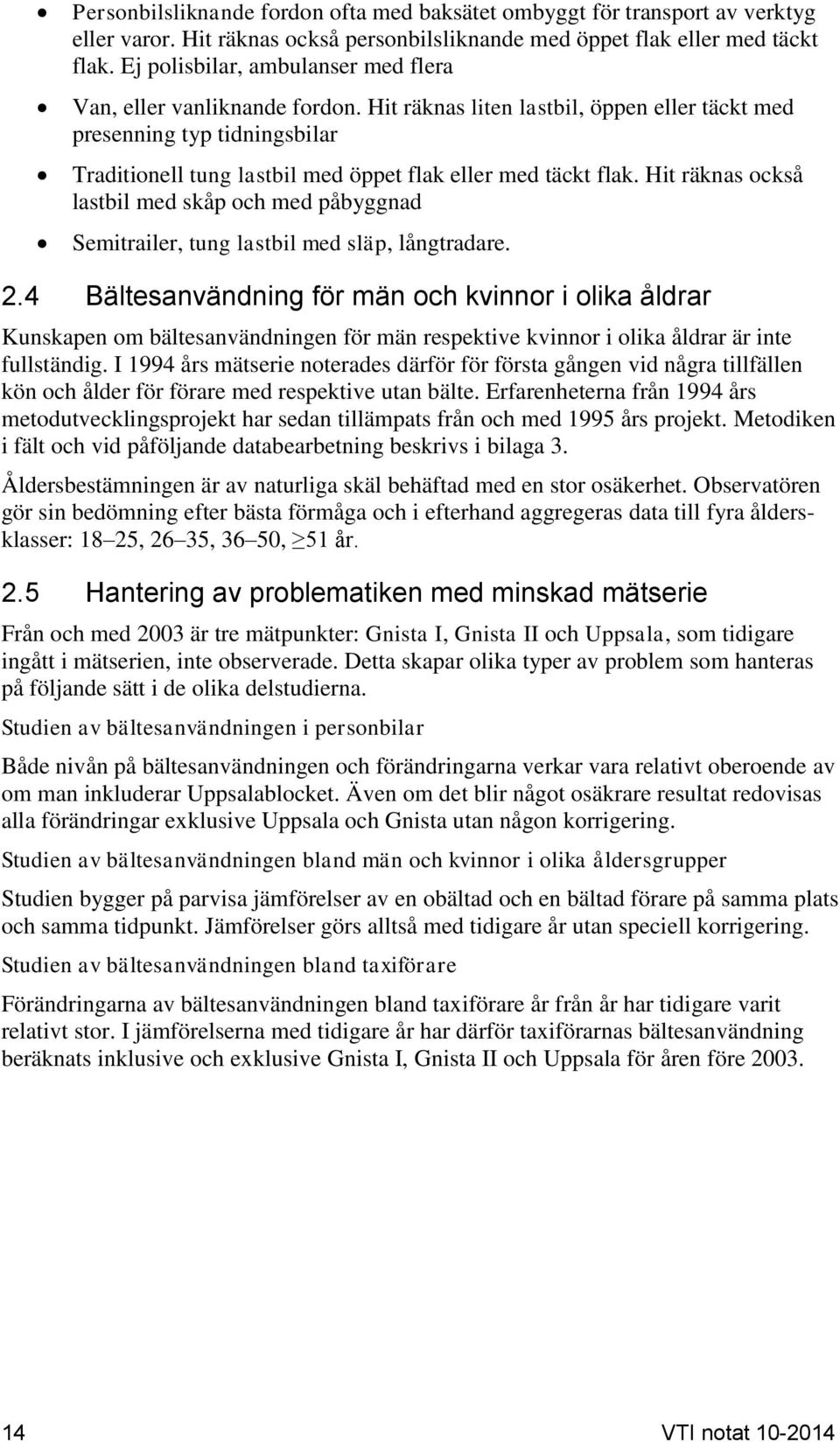 Hit räknas liten lastbil, öppen eller täckt med presenning typ tidningsbilar Traditionell tung lastbil med öppet flak eller med täckt flak.