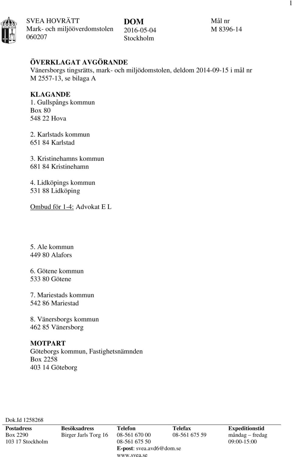 Lidköpings kommun 531 88 Lidköping Ombud för 1-4: Advokat E L 5. Ale kommun 449 80 Alafors 6. Götene kommun 533 80 Götene 7. Mariestads kommun 542 86 Mariestad 8.