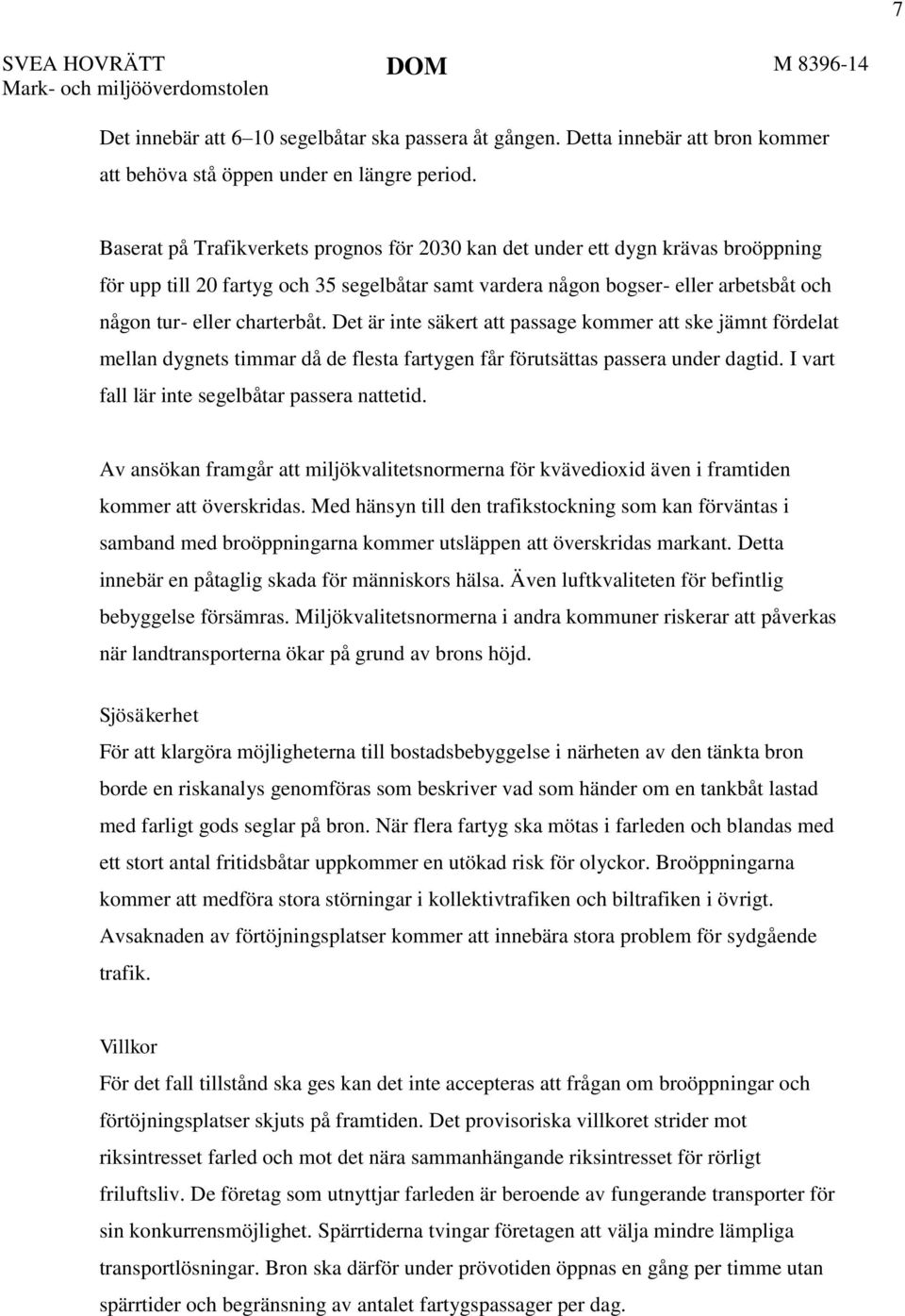 Det är inte säkert att passage kommer att ske jämnt fördelat mellan dygnets timmar då de flesta fartygen får förutsättas passera under dagtid. I vart fall lär inte segelbåtar passera nattetid.