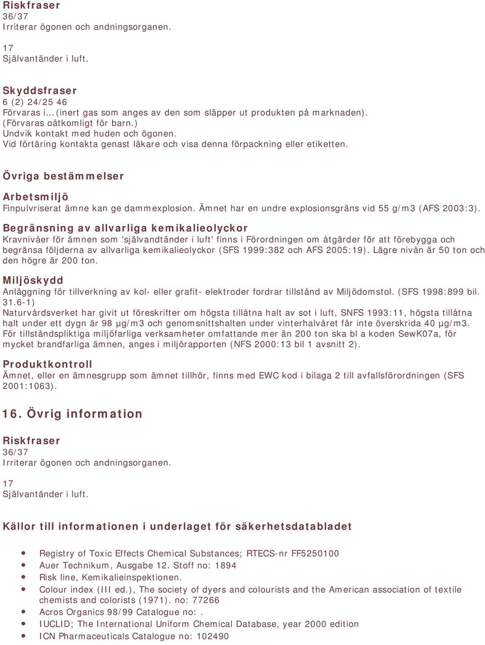 Ämnet har en undre explosionsgräns vid 55 g/m3 (AFS 2003:3).