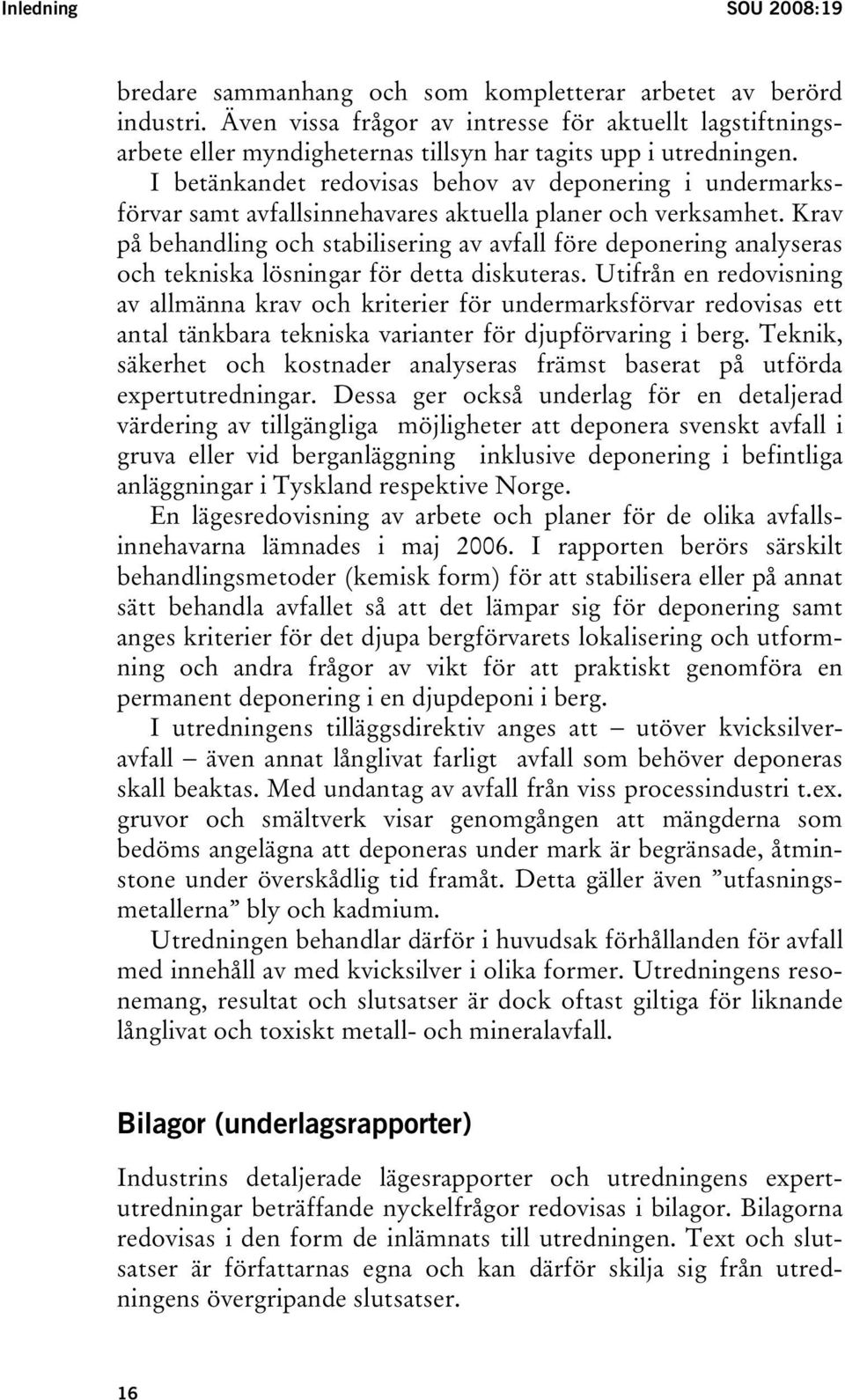 I betänkandet redovisas behov av deponering i undermarksförvar samt avfallsinnehavares aktuella planer och verksamhet.