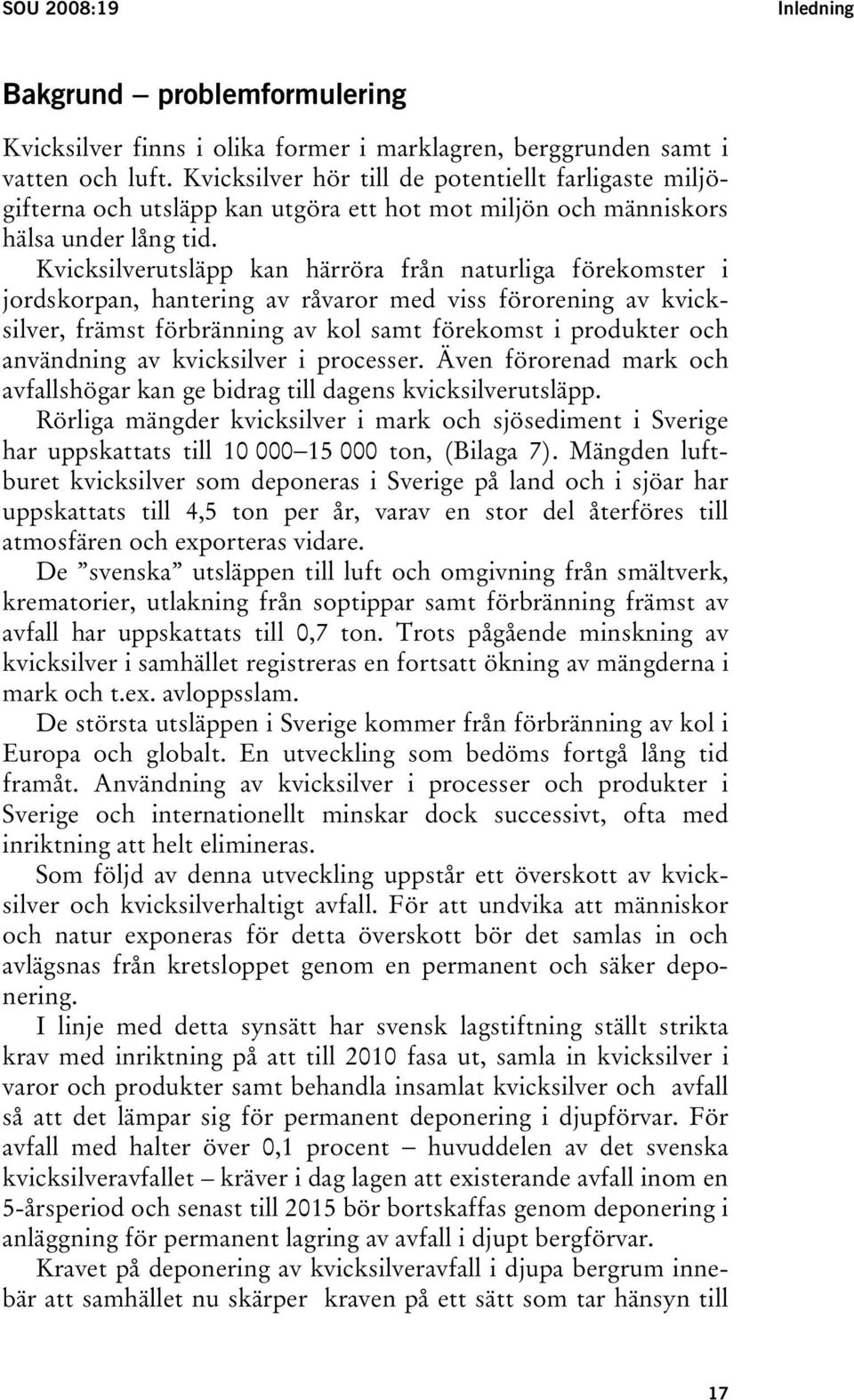 Kvicksilverutsläpp kan härröra från naturliga förekomster i jordskorpan, hantering av råvaror med viss förorening av kvicksilver, främst förbränning av kol samt förekomst i produkter och användning