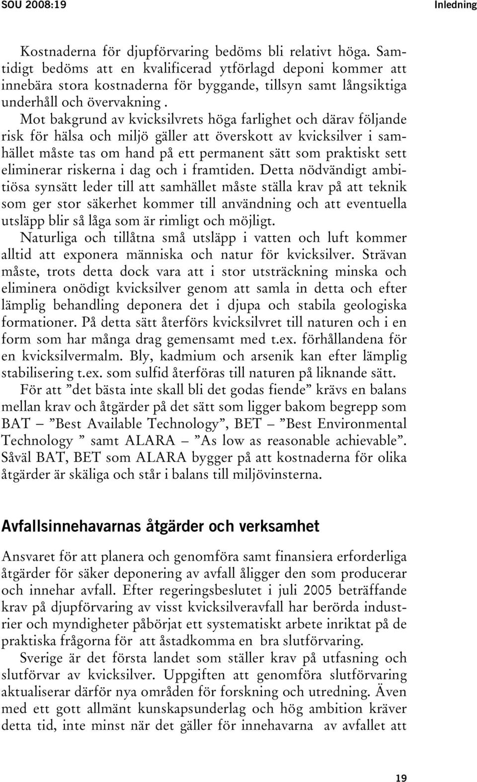 Mot bakgrund av kvicksilvrets höga farlighet och därav följande risk för hälsa och miljö gäller att överskott av kvicksilver i samhället måste tas om hand på ett permanent sätt som praktiskt sett