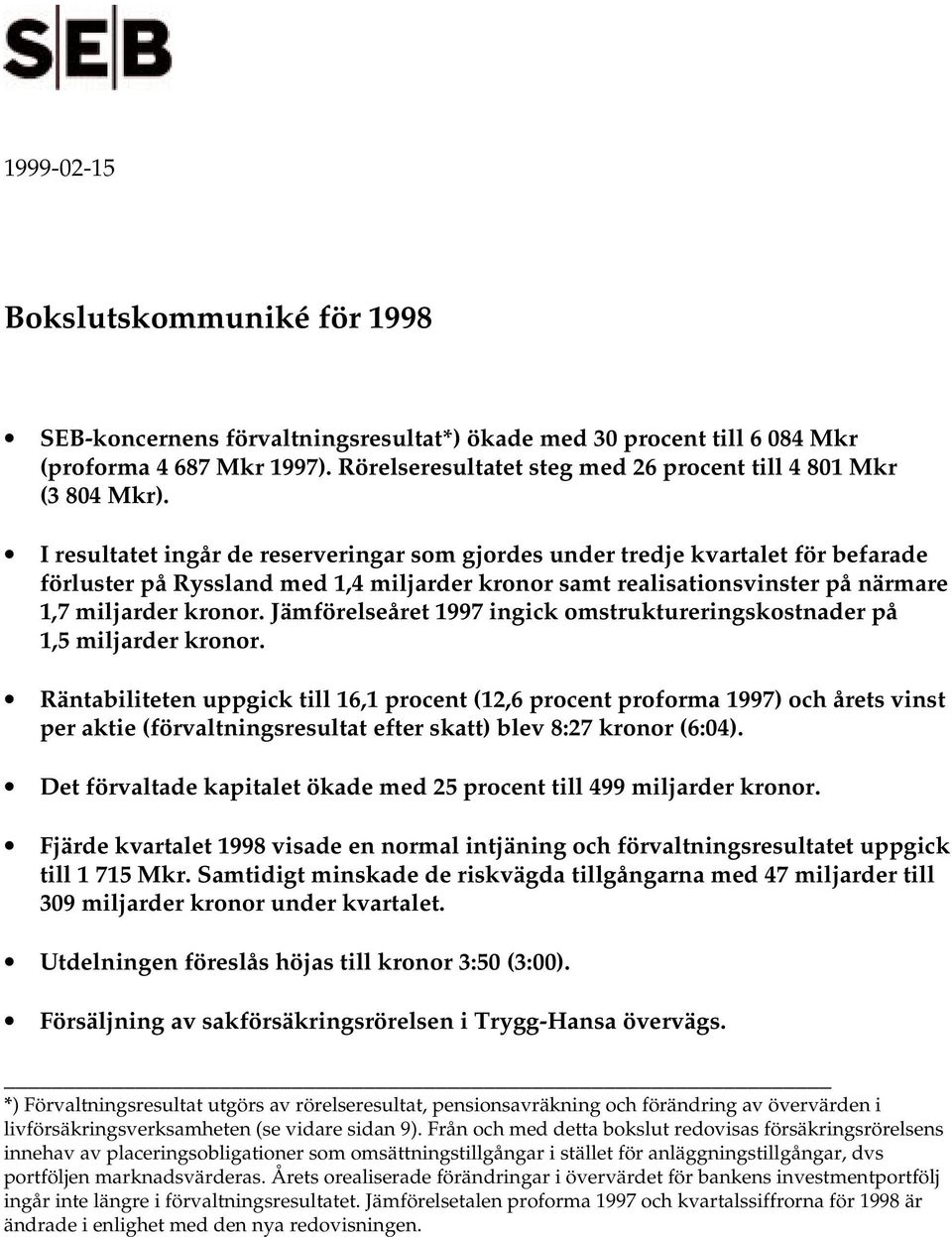 I resultatet ingår de reserveringar som gjordes under tredje kvartalet för befarade förluster på Ryssland med 1,4 miljarder kronor samt realisationsvinster på närmare 1,7 miljarder kronor.