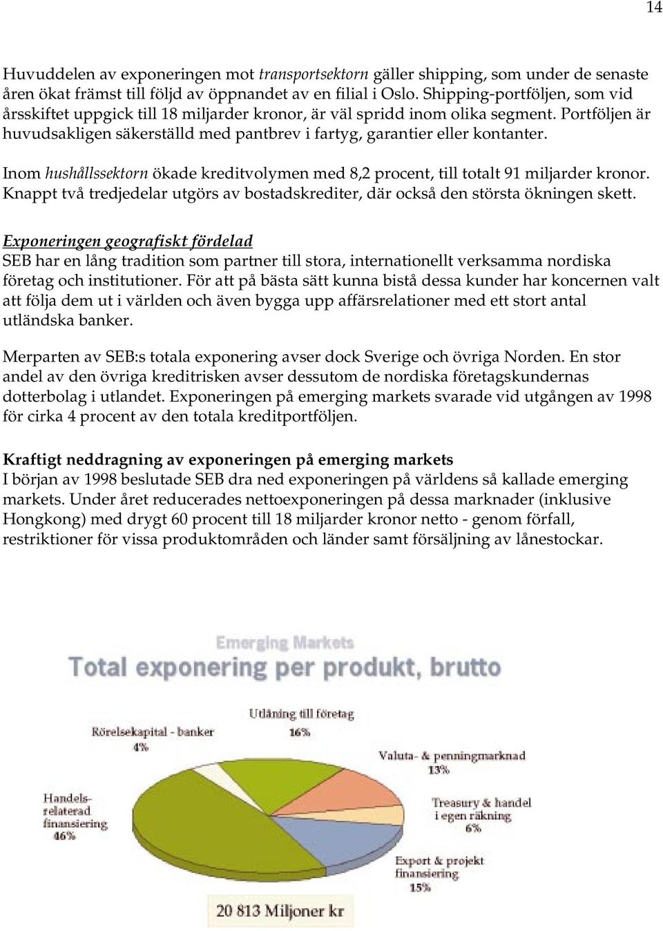 Inom hushållssektorn ökade kreditvolymen med 8,2 procent, till totalt 91 miljarder kronor. Knappt två tredjedelar utgörs av bostadskrediter, där också den största ökningen skett.