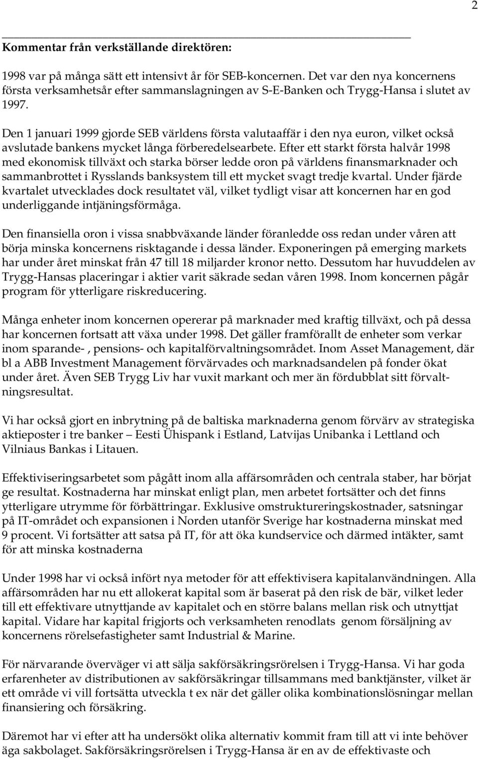 Den 1 januari 1999 gjorde SEB världens första valutaaffär i den nya euron, vilket också avslutade bankens mycket långa förberedelsearbete.