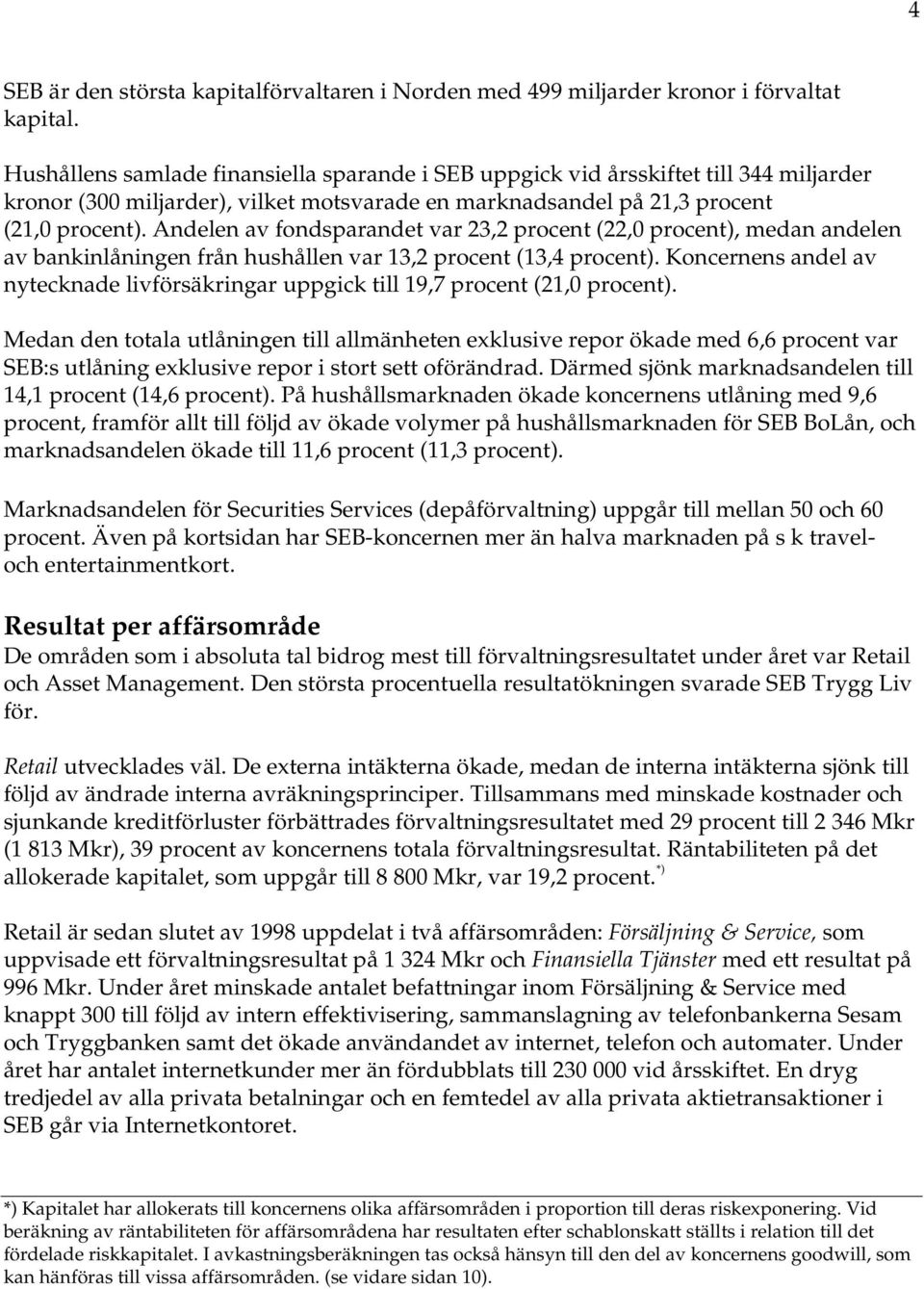 Andelen av fondsparandet var 23,2 procent (22,0 procent), medan andelen av bankinlåningen från hushållen var 13,2 procent (13,4 procent).