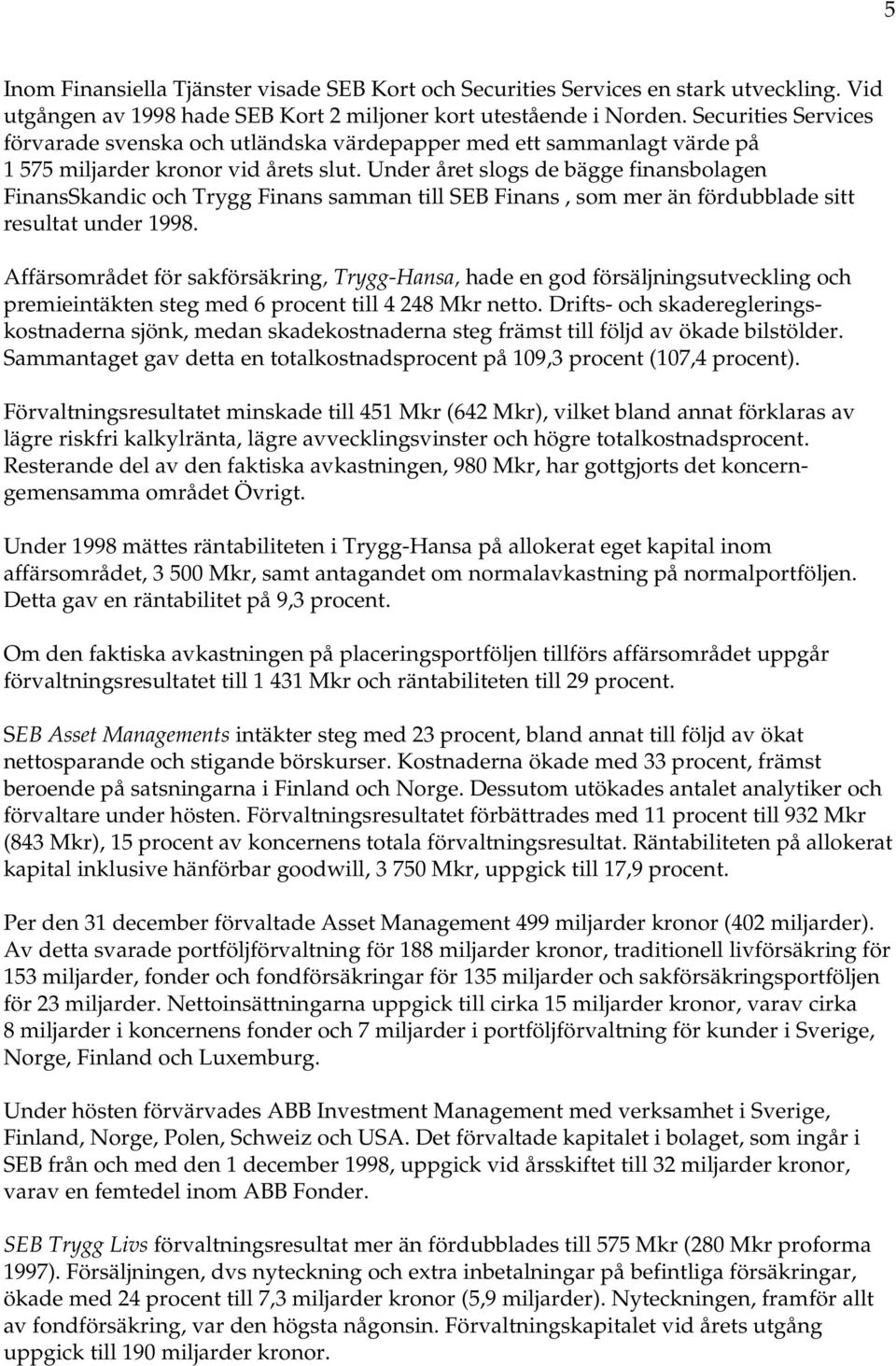 Under året slogs de bägge finansbolagen FinansSkandic och Trygg Finans samman till SEB Finans, som mer än fördubblade sitt resultat under 1998.