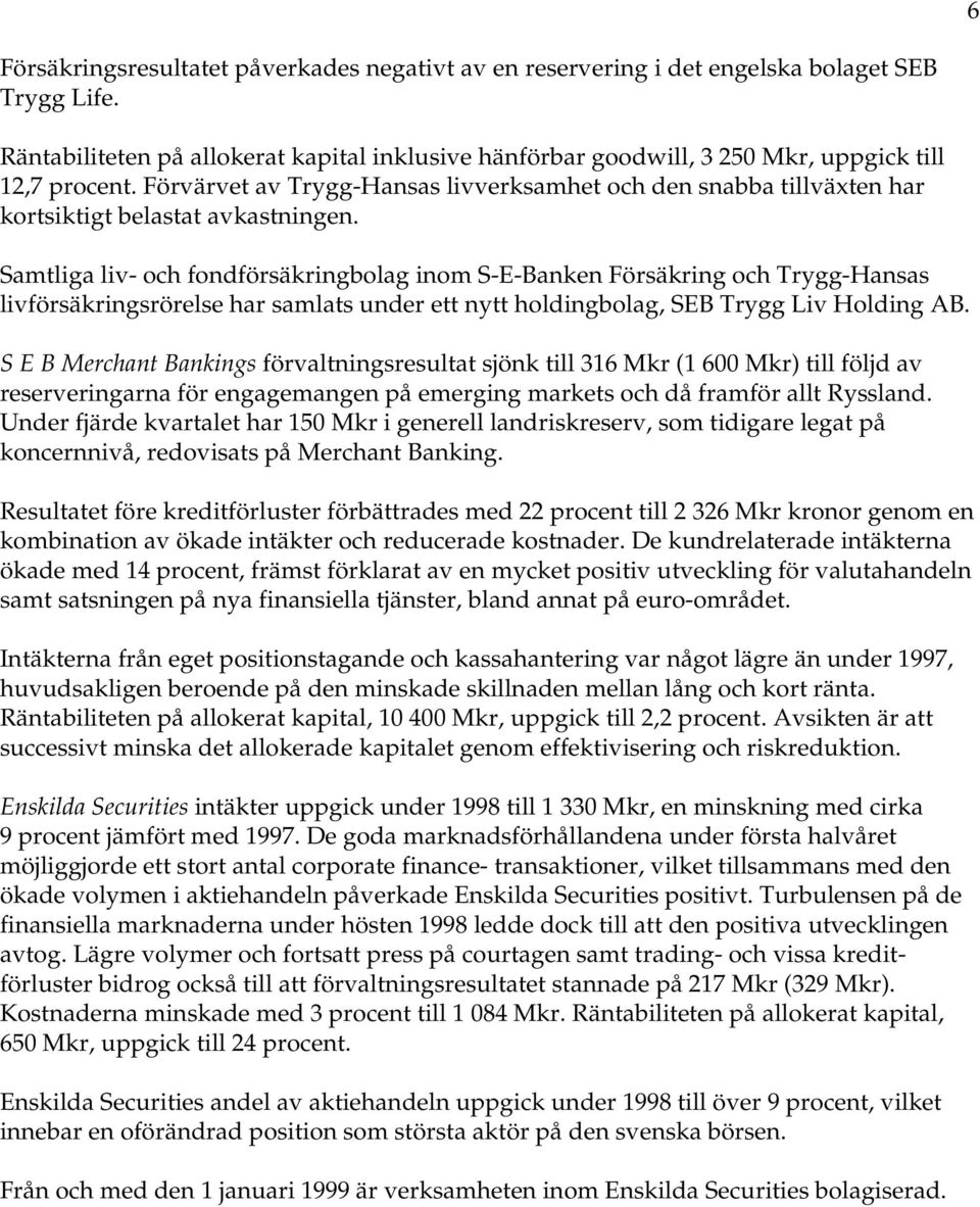 Förvärvet av Trygg-Hansas livverksamhet och den snabba tillväxten har kortsiktigt belastat avkastningen.