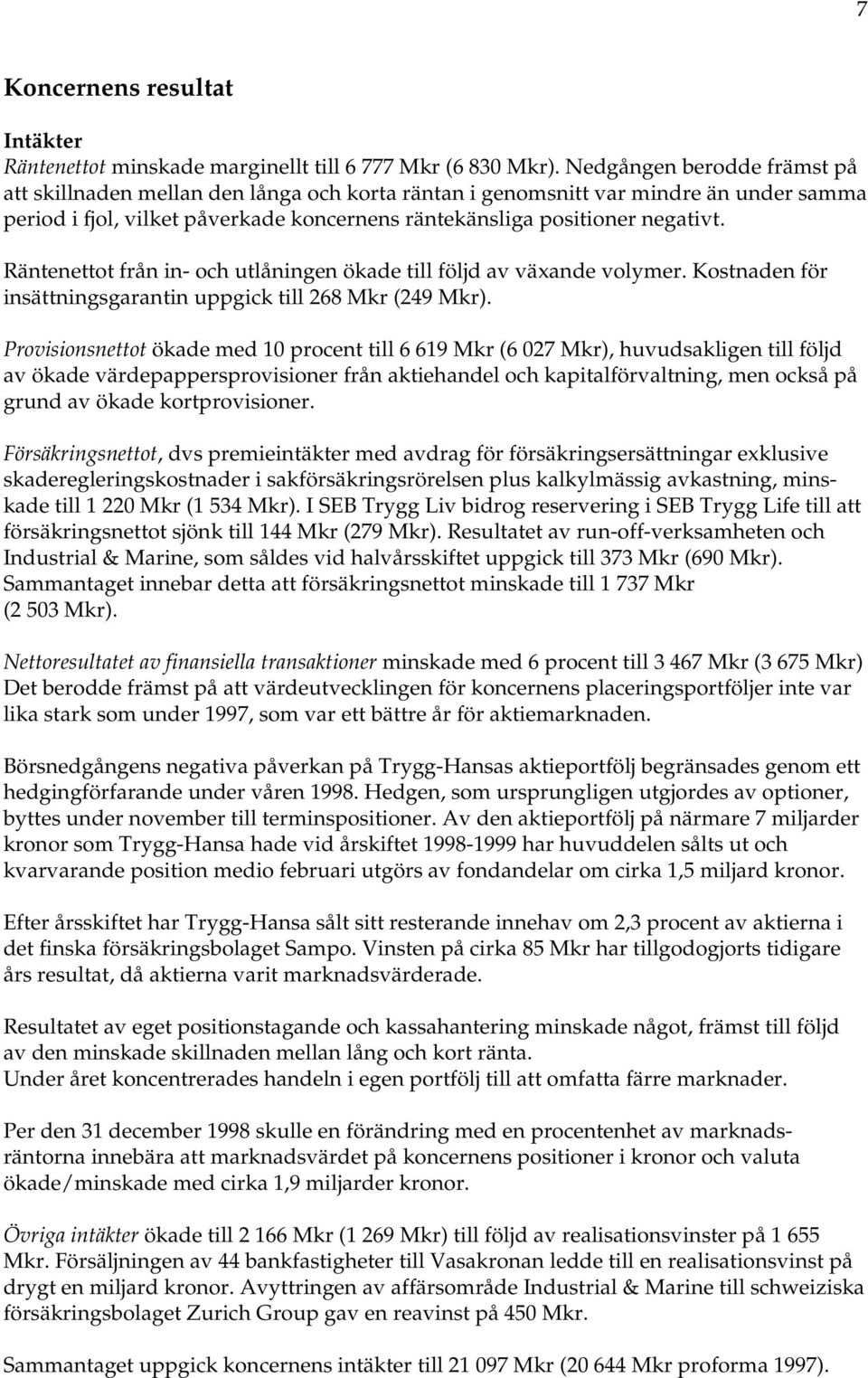 Räntenettot från in- och utlåningen ökade till följd av växande volymer. Kostnaden för insättningsgarantin uppgick till 268 Mkr (249 Mkr).